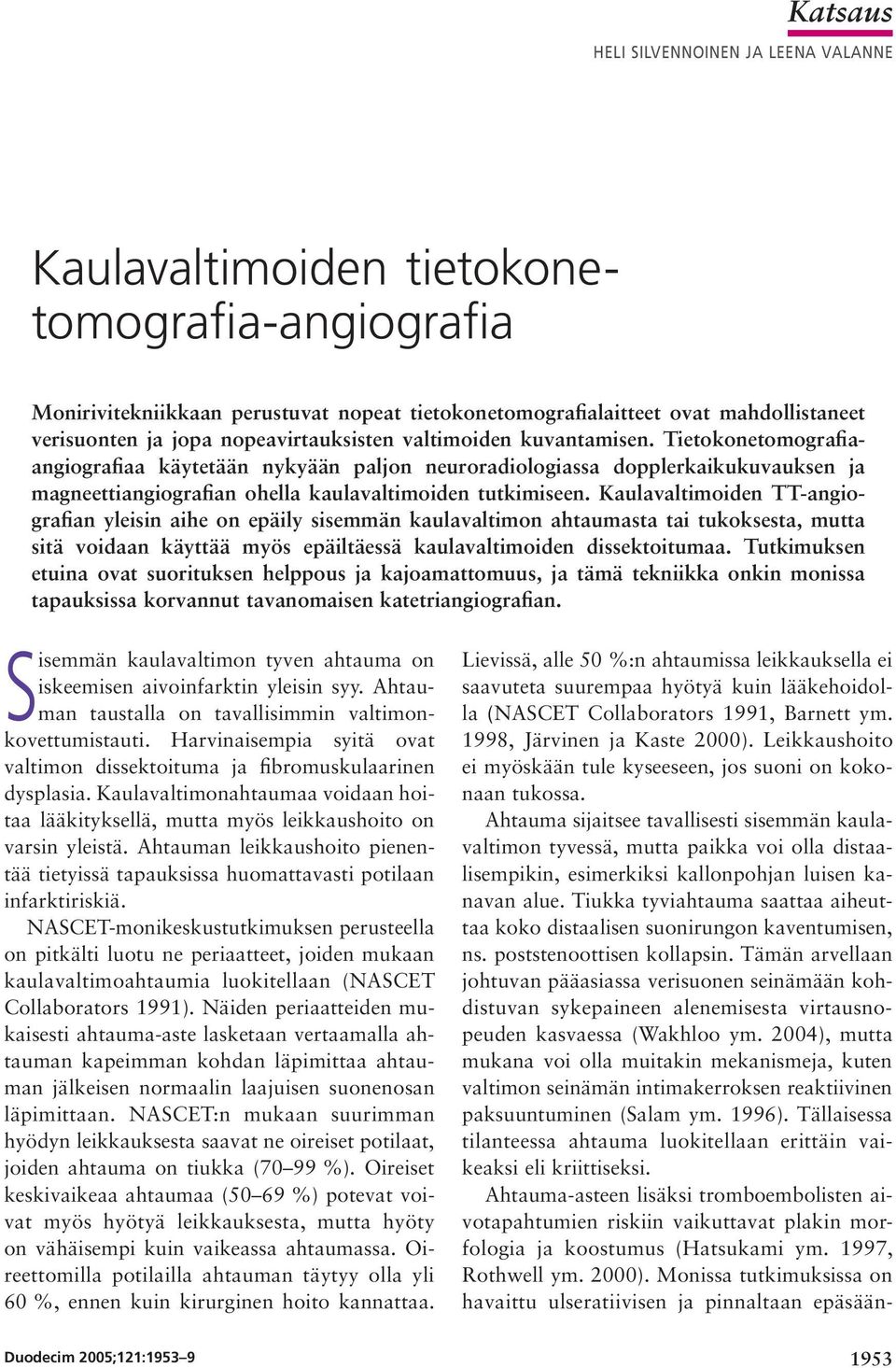 Kaulavaltimoiden TT-angiografian yleisin aihe on epäily sisemmän kaulavaltimon ahtaumasta tai tukoksesta, mutta sitä voidaan käyttää myös epäiltäessä kaulavaltimoiden dissektoitumaa.