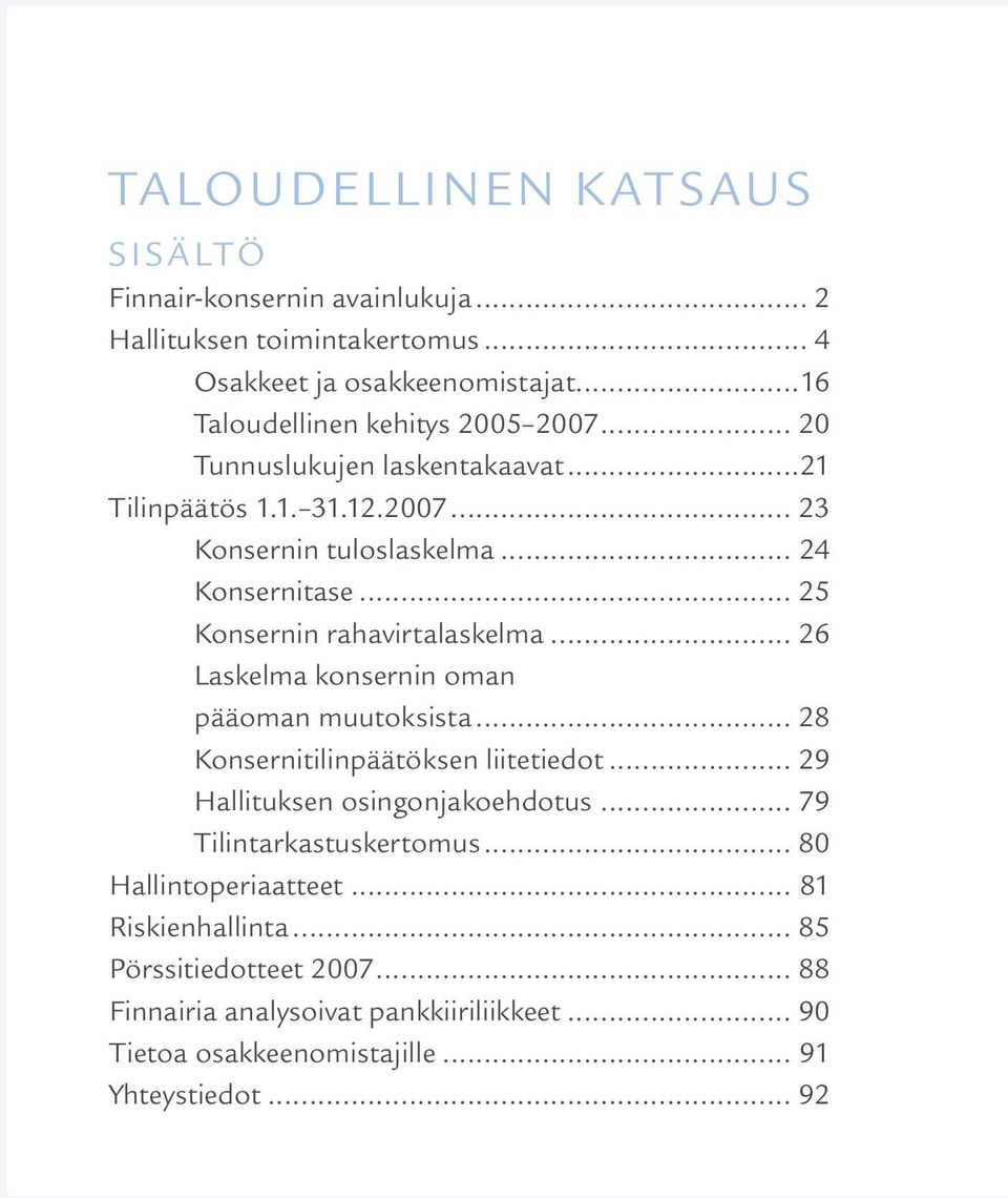 .. 26 Laskelma konsernin oman pääoman muutoksista... 28 Konsernitilinpäätöksen liitetiedot... 29 Hallituksen osingonjakoehdotus... 79 Tilintarkastuskertomus.