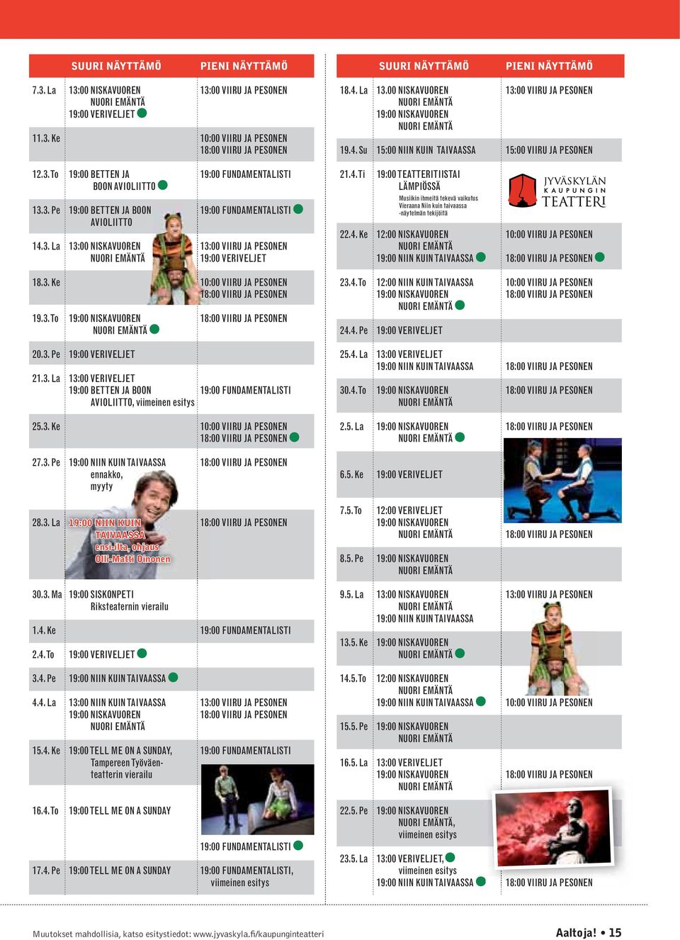 3. Pe 19:00 VERIVELJET 21.3. La 13:00 VERIVELJET 19:00 BETTEN JA BOON 19:00 FUNDAMENTALISTI AVIOLIITTO, viimeinen esitys 25.3. Ke 10:00 VIIRU JA PESONEN 18:00 VIIRU JA PESONEN 27.3. Pe 19:00 NIIN KUIN TAIVAASSA 18:00 VIIRU JA PESONEN ennakko, myyty 18.