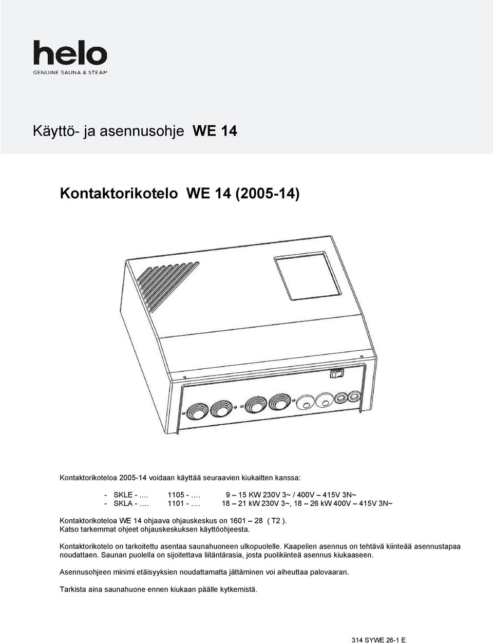 Katso tarkemmat ohjeet ohjauskeskuksen käyttöohjeesta. Kontaktorikotelo on tarkoitettu asentaa saunahuoneen ulkopuolelle.