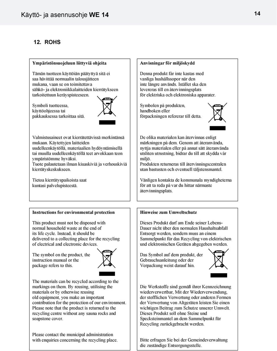 kierrätykseen tarkoitettuun keräyspisteeseen. Symboli tuotteessa, käyttöohjeessa tai pakkauksessa tarkoittaa sitä.