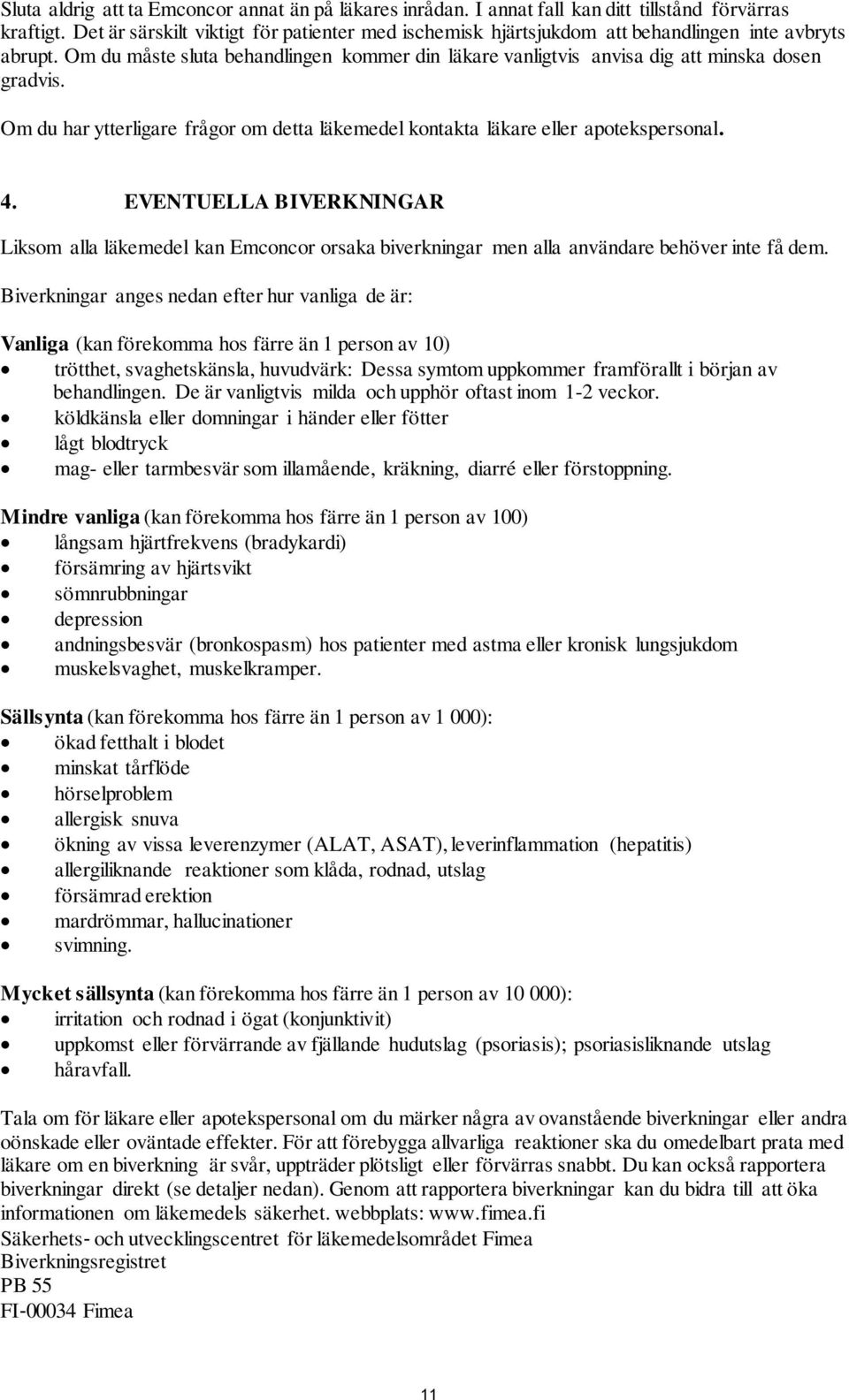 Om du har ytterligare frågor om detta läkemedel kontakta läkare eller apotekspersonal. 4.