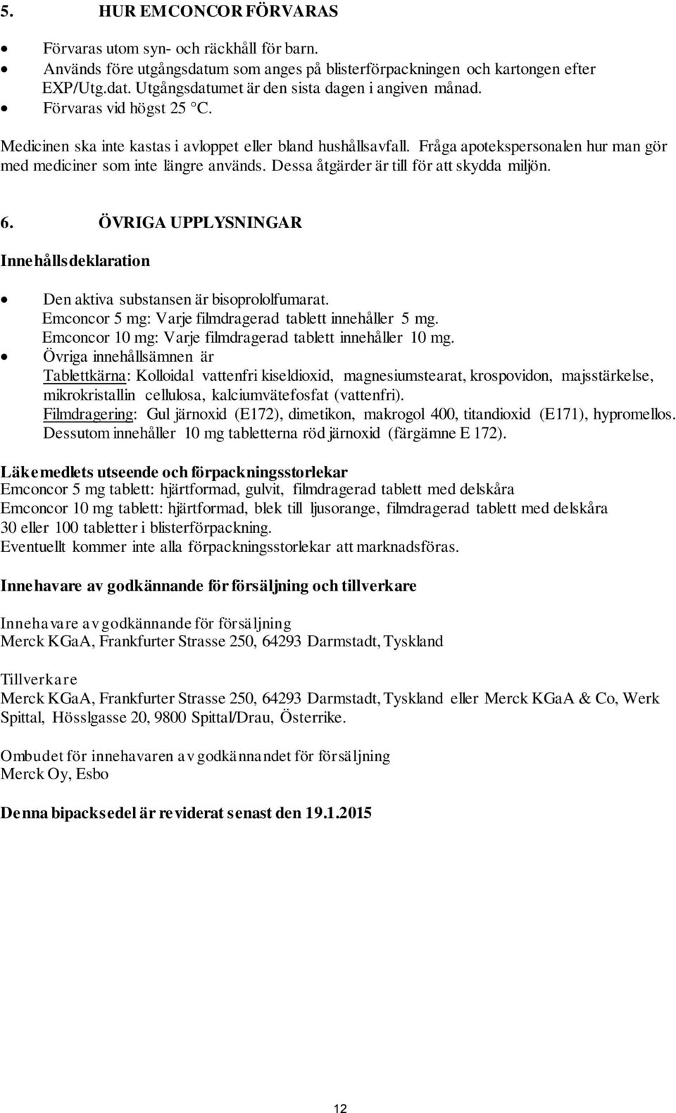 Dessa åtgärder är till för att skydda miljön. 6. ÖVRIGA UPPLYSNINGAR Innehållsdeklaration Den aktiva substansen är bisoprololfumarat. Emconcor 5 mg: Varje filmdragerad tablett innehåller 5 mg.