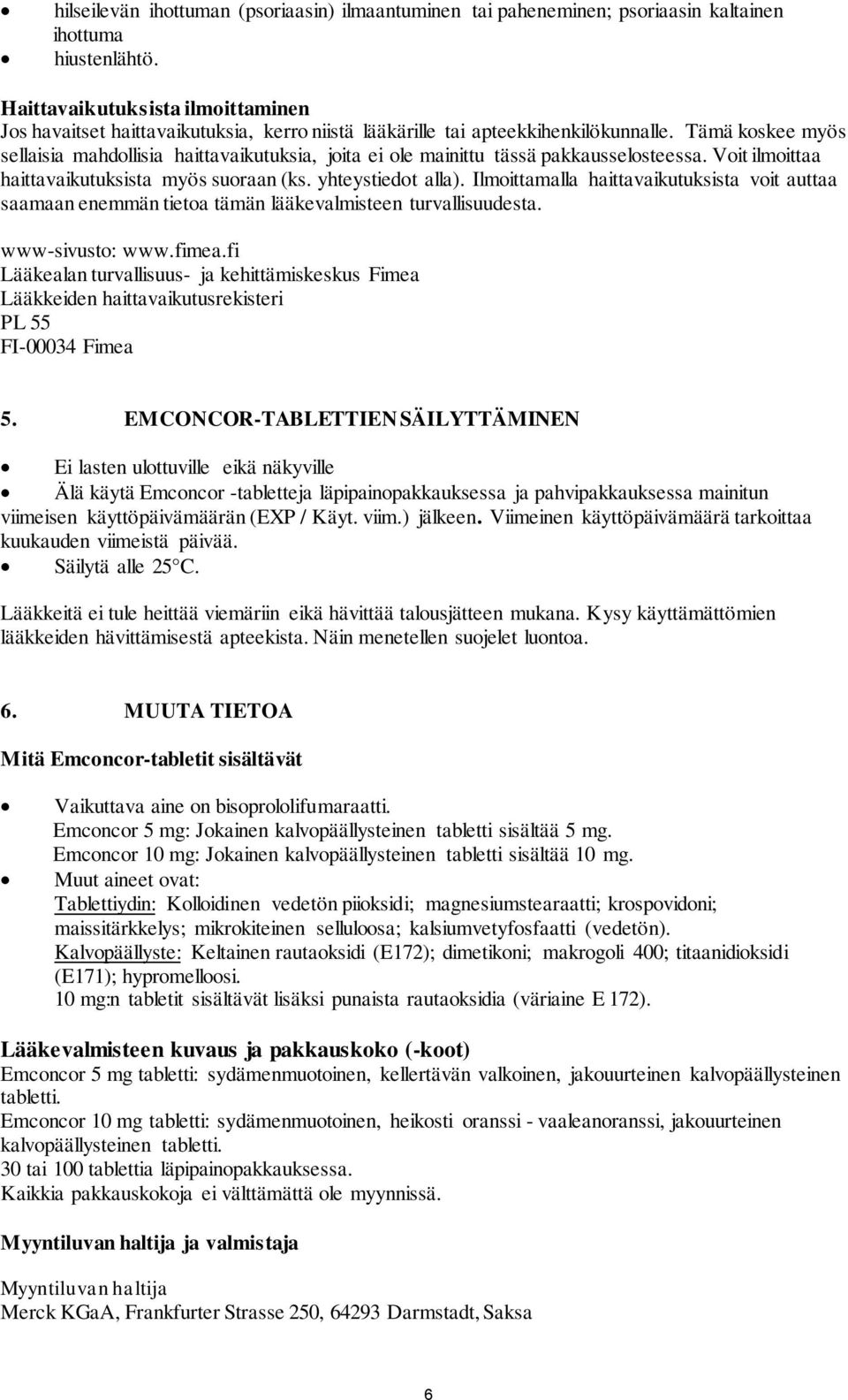 Tämä koskee myös sellaisia mahdollisia haittavaikutuksia, joita ei ole mainittu tässä pakkausselosteessa. Voit ilmoittaa haittavaikutuksista myös suoraan (ks. yhteystiedot alla).