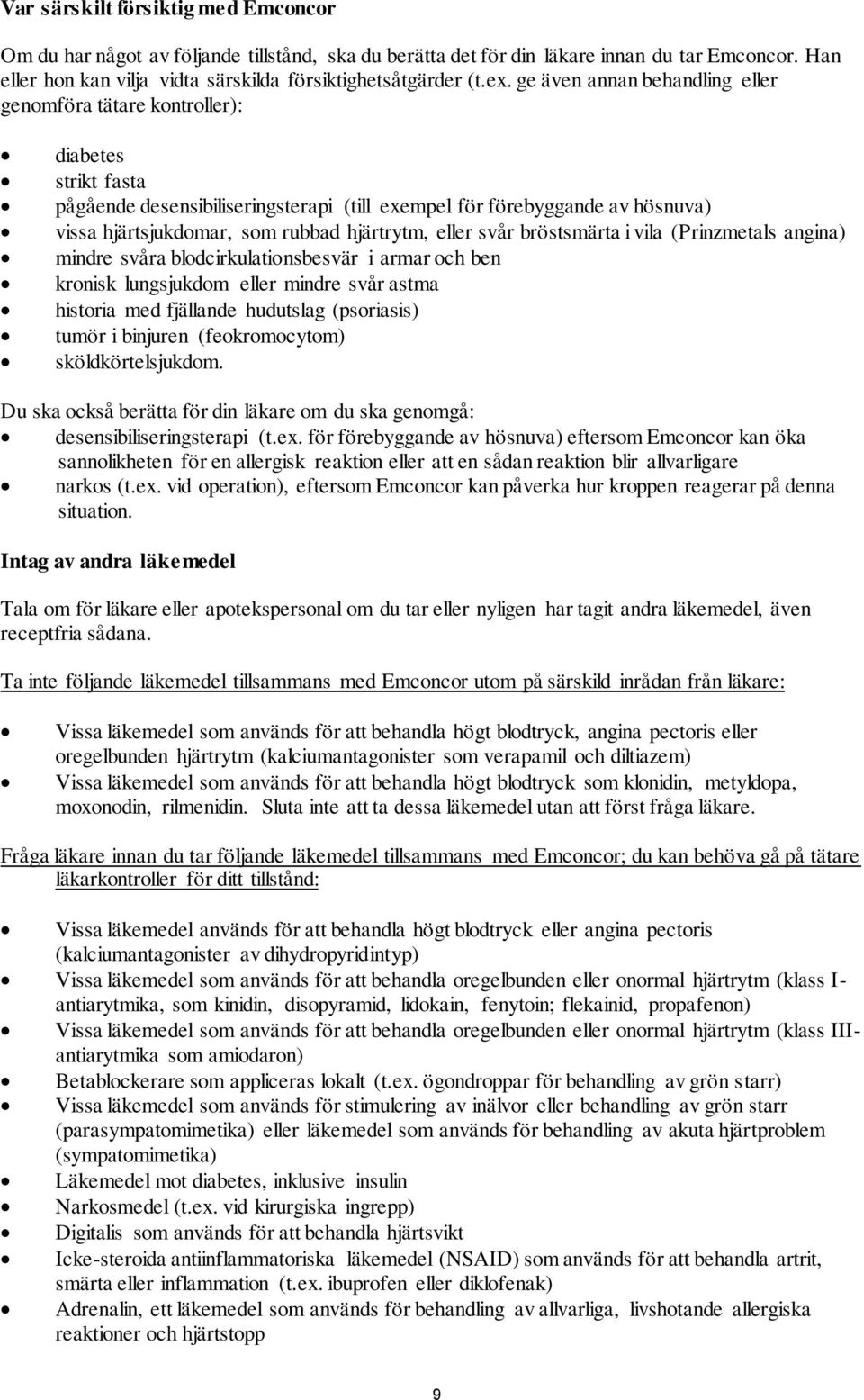 hjärtrytm, eller svår bröstsmärta i vila (Prinzmetals angina) mindre svåra blodcirkulationsbesvär i armar och ben kronisk lungsjukdom eller mindre svår astma historia med fjällande hudutslag