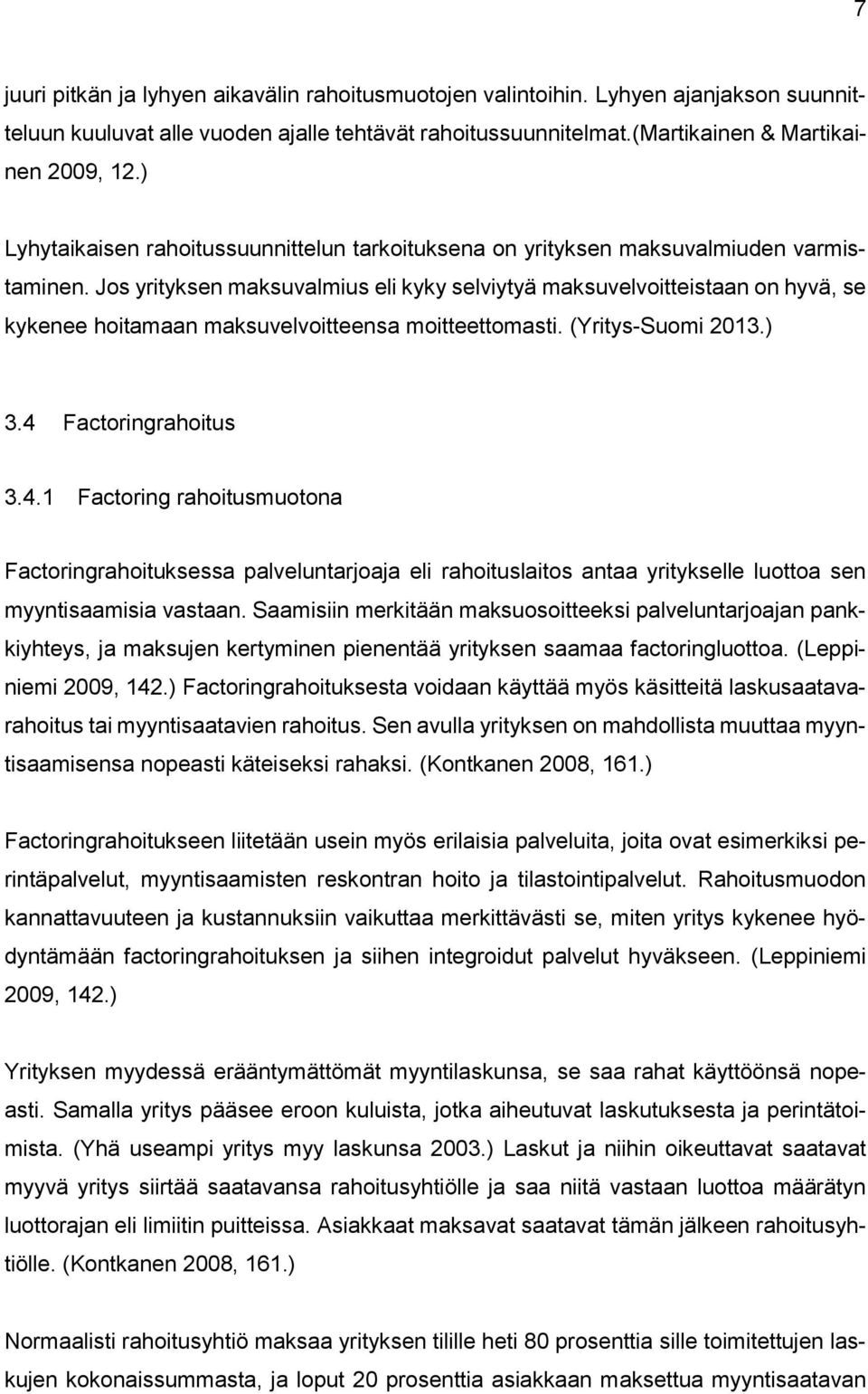 Jos yrityksen maksuvalmius eli kyky selviytyä maksuvelvoitteistaan on hyvä, se kykenee hoitamaan maksuvelvoitteensa moitteettomasti. (Yritys-Suomi 2013.) 3.4 