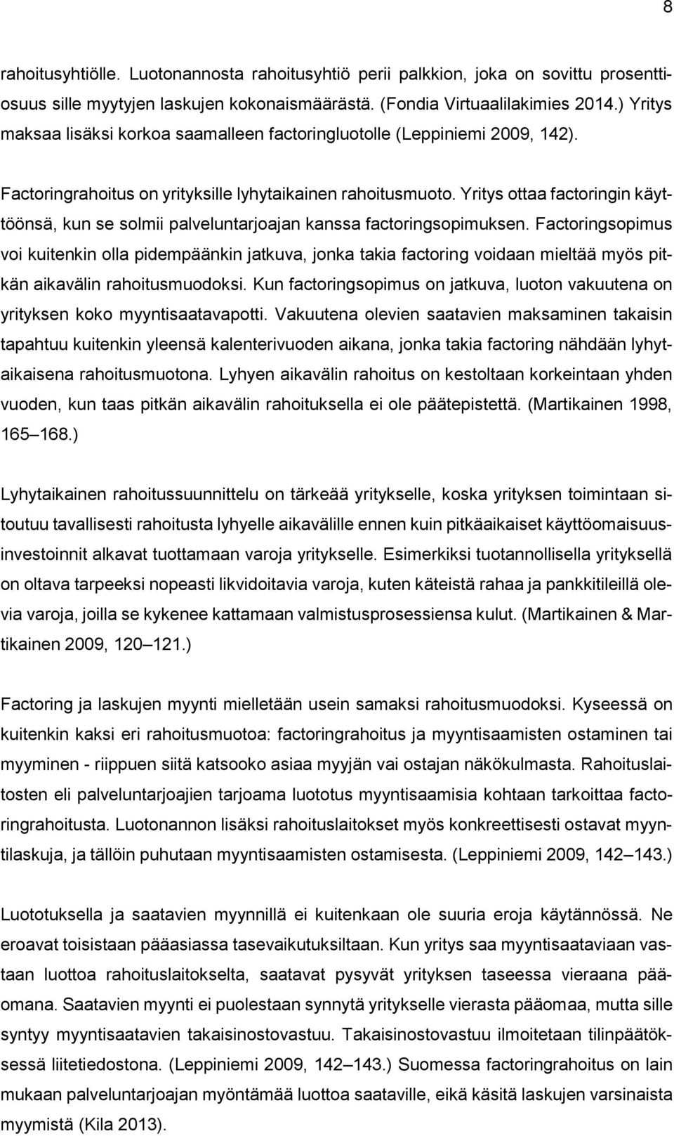 Yritys ottaa factoringin käyttöönsä, kun se solmii palveluntarjoajan kanssa factoringsopimuksen.