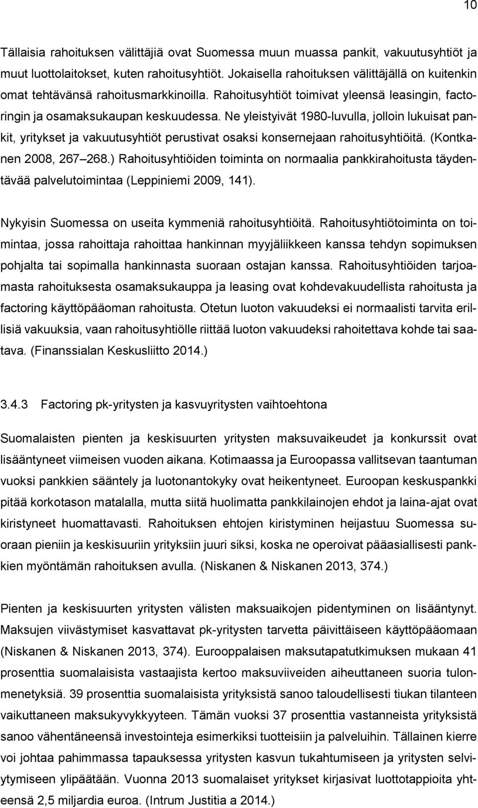 Ne yleistyivät 1980-luvulla, jolloin lukuisat pankit, yritykset ja vakuutusyhtiöt perustivat osaksi konsernejaan rahoitusyhtiöitä. (Kontkanen 2008, 267 268.