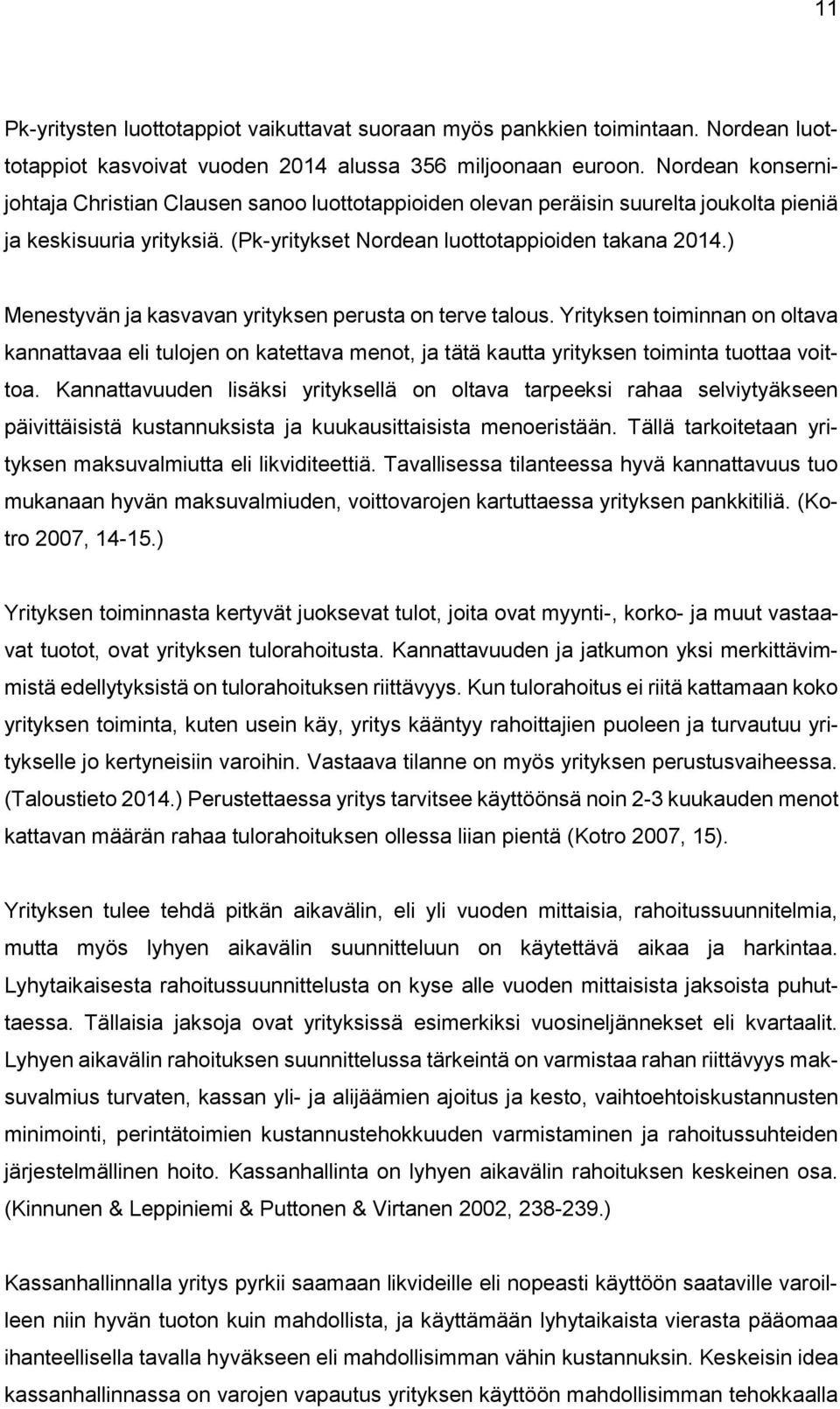 ) Menestyvän ja kasvavan yrityksen perusta on terve talous. Yrityksen toiminnan on oltava kannattavaa eli tulojen on katettava menot, ja tätä kautta yrityksen toiminta tuottaa voittoa.