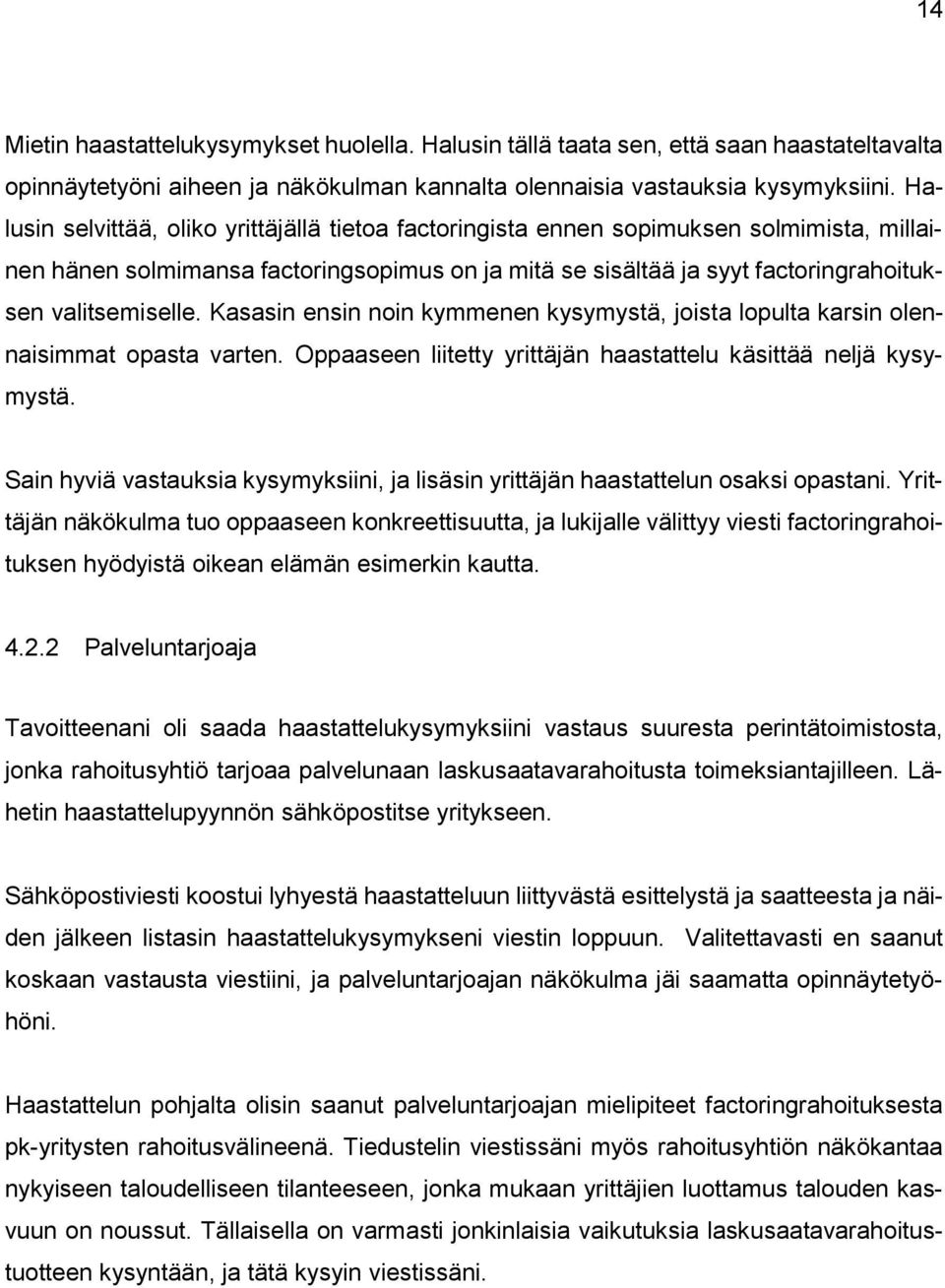 Kasasin ensin noin kymmenen kysymystä, joista lopulta karsin olennaisimmat opasta varten. Oppaaseen liitetty yrittäjän haastattelu käsittää neljä kysymystä.