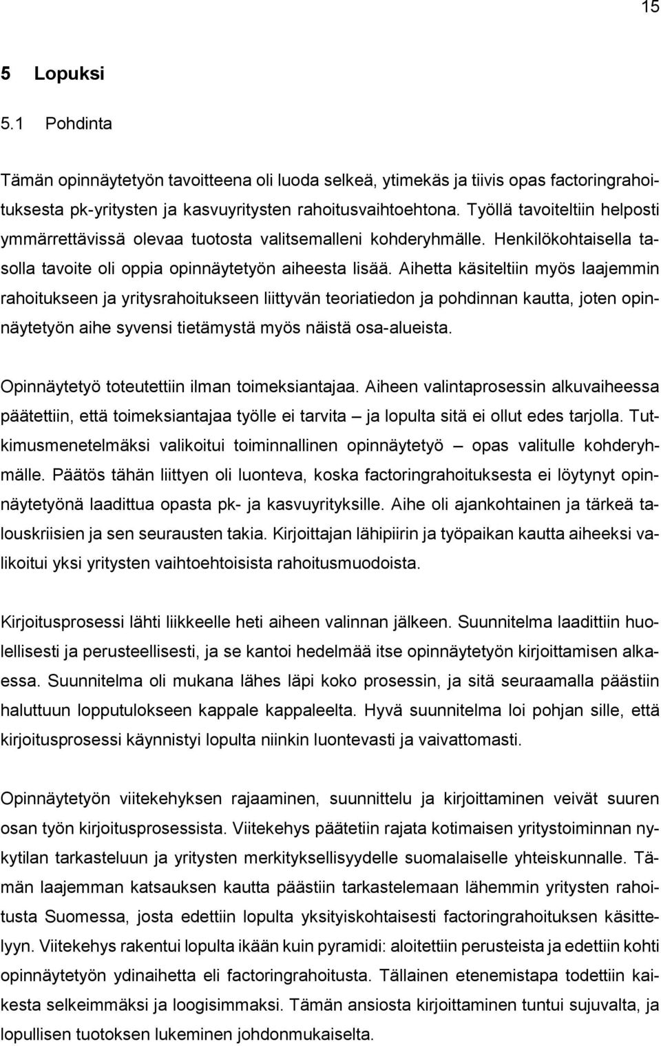 Aihetta käsiteltiin myös laajemmin rahoitukseen ja yritysrahoitukseen liittyvän teoriatiedon ja pohdinnan kautta, joten opinnäytetyön aihe syvensi tietämystä myös näistä osa-alueista.