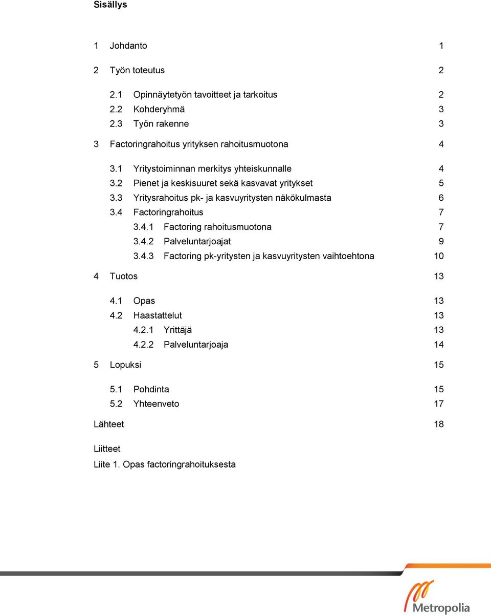 3 Yritysrahoitus pk- ja kasvuyritysten näkökulmasta 6 3.4 Factoringrahoitus 7 3.4.1 Factoring rahoitusmuotona 7 3.4.2 Palveluntarjoajat 9 3.4.3 Factoring pk-yritysten ja kasvuyritysten vaihtoehtona 10 4 Tuotos 13 4.