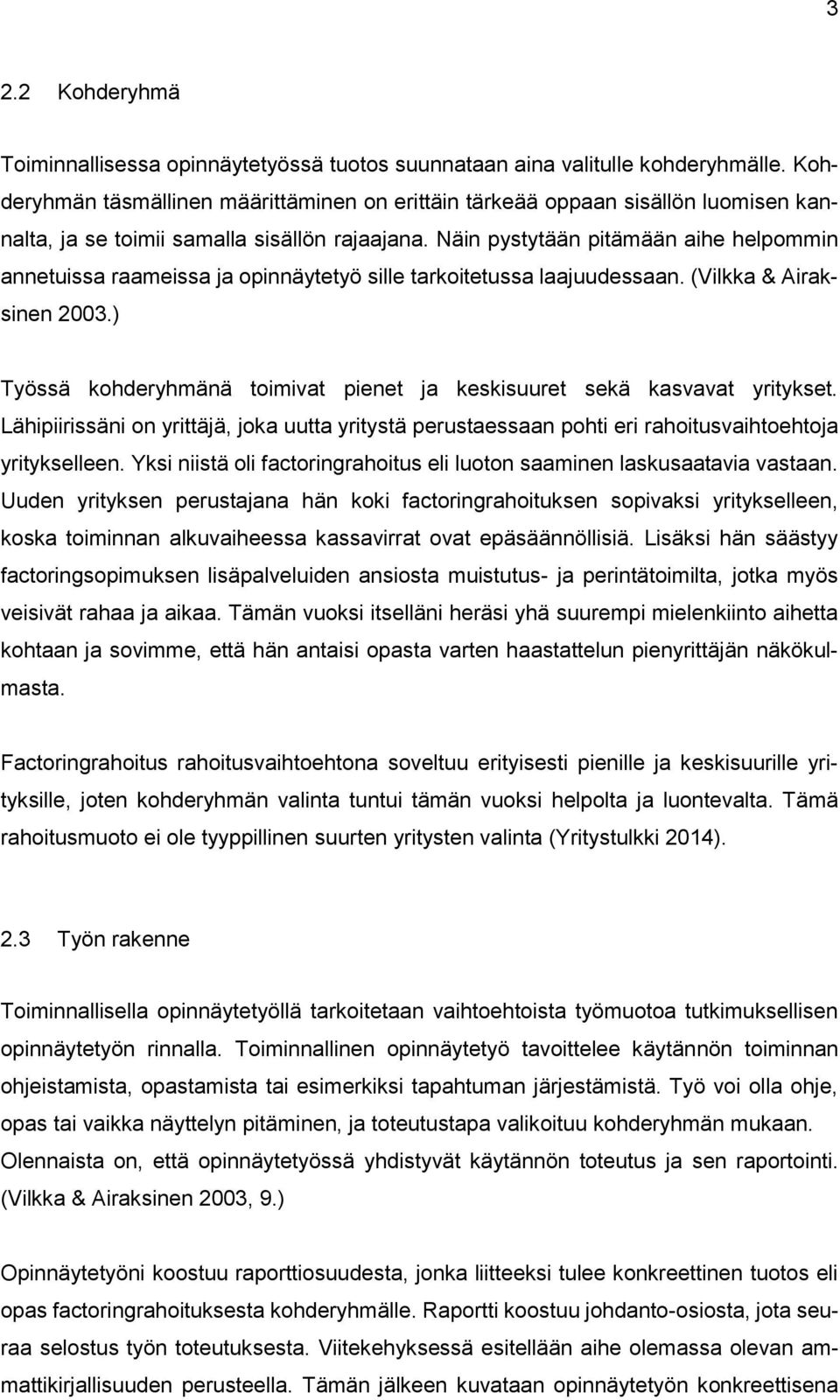 Näin pystytään pitämään aihe helpommin annetuissa raameissa ja opinnäytetyö sille tarkoitetussa laajuudessaan. (Vilkka & Airaksinen 2003.