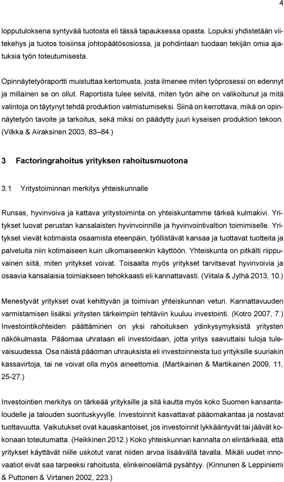 Opinnäytetyöraportti muistuttaa kertomusta, josta ilmenee miten työprosessi on edennyt ja millainen se on ollut.