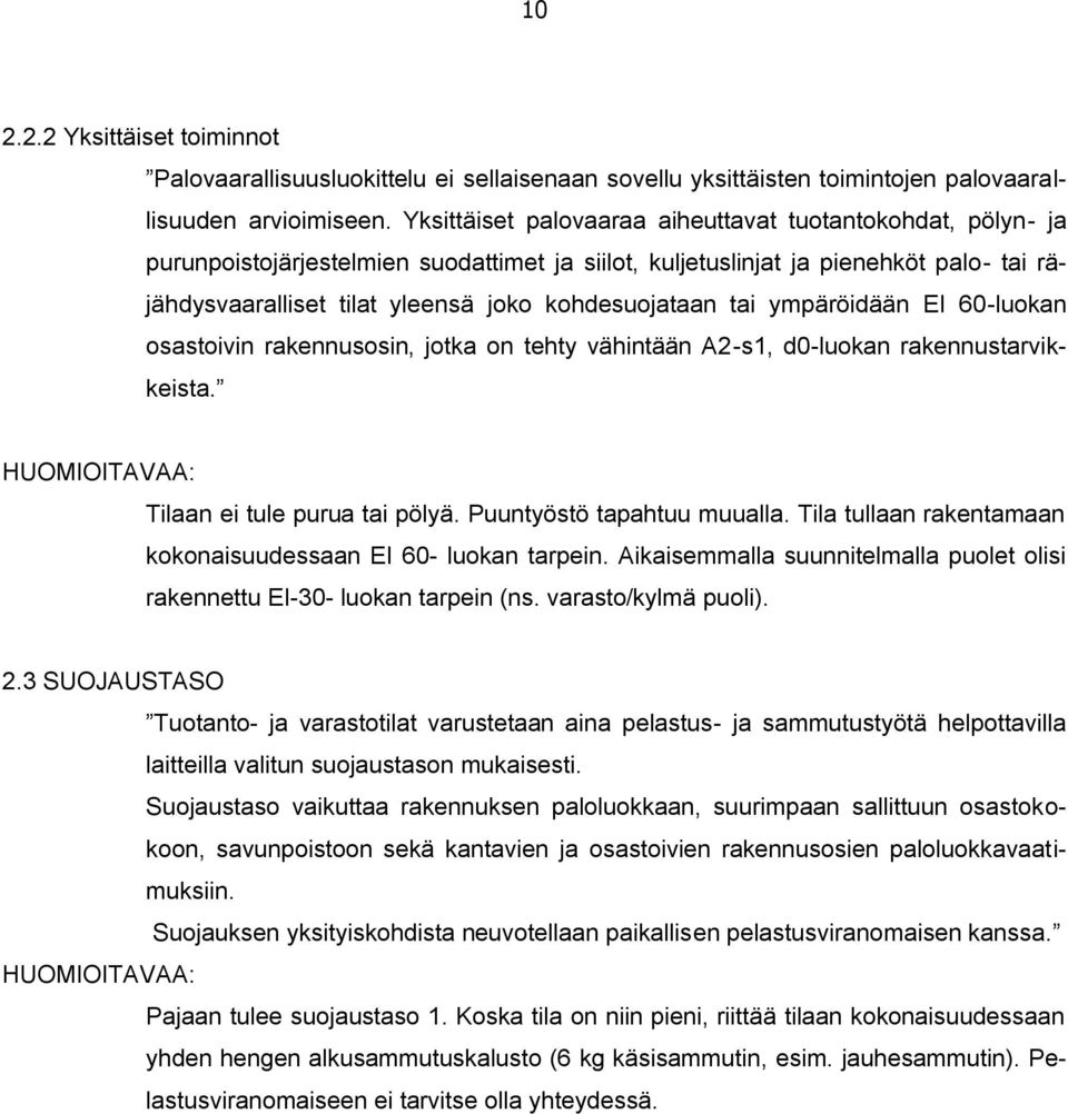 kohdesuojataan tai ympäröidään EI 60-luokan osastoivin rakennusosin, jotka on tehty vähintään A2-s1, d0-luokan rakennustarvikkeista. HUOMIOITAVAA: Tilaan ei tule purua tai pölyä.