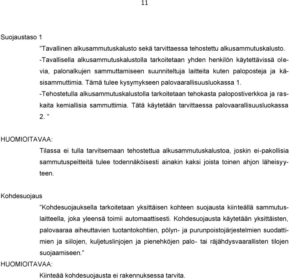 Tämä tulee kysymykseen palovaarallisuusluokassa 1. -Tehostetulla alkusammutuskalustolla tarkoitetaan tehokasta palopostiverkkoa ja raskaita kemiallisia sammuttimia.