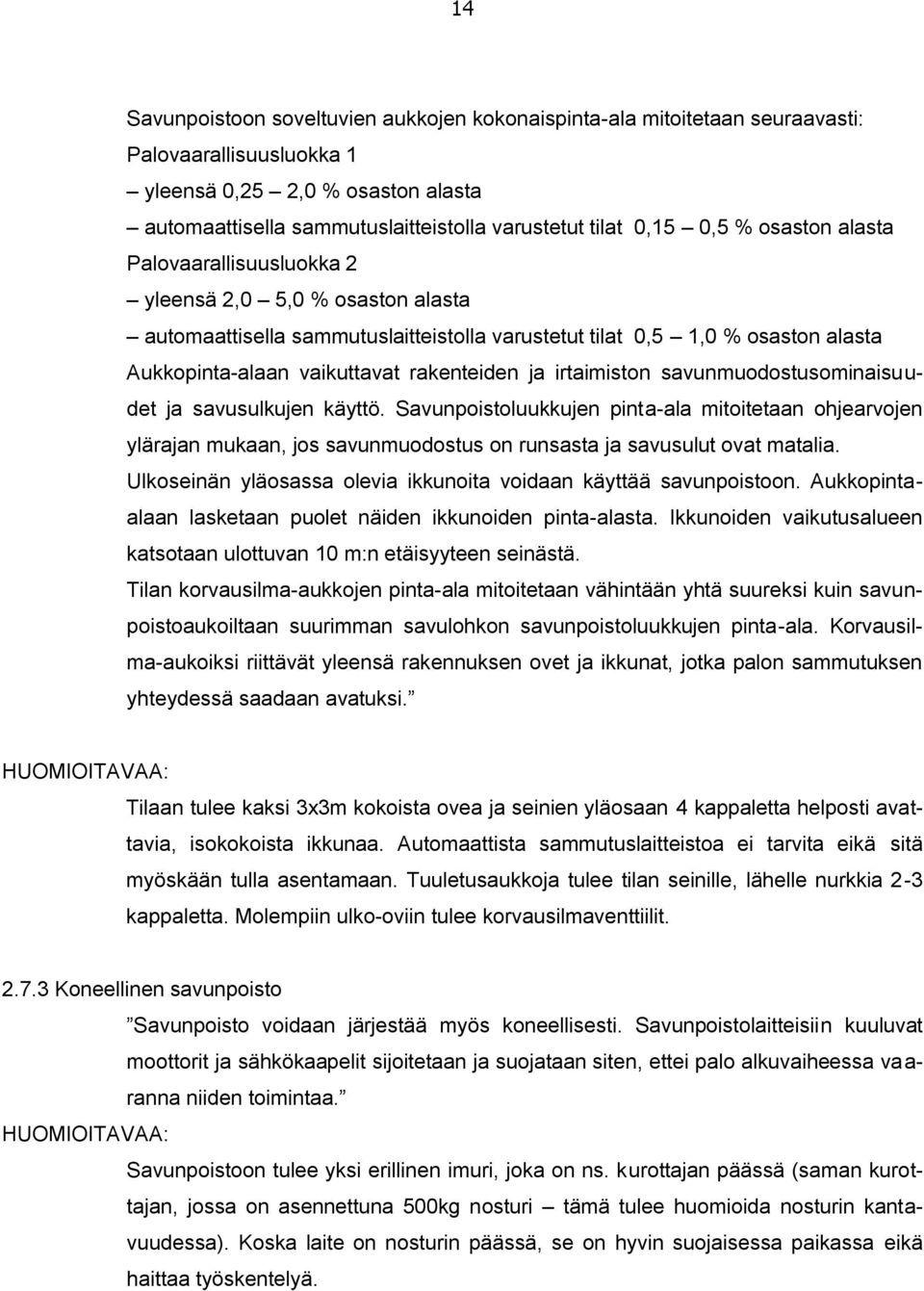 ja irtaimiston savunmuodostusominaisuudet ja savusulkujen käyttö. Savunpoistoluukkujen pinta-ala mitoitetaan ohjearvojen ylärajan mukaan, jos savunmuodostus on runsasta ja savusulut ovat matalia.