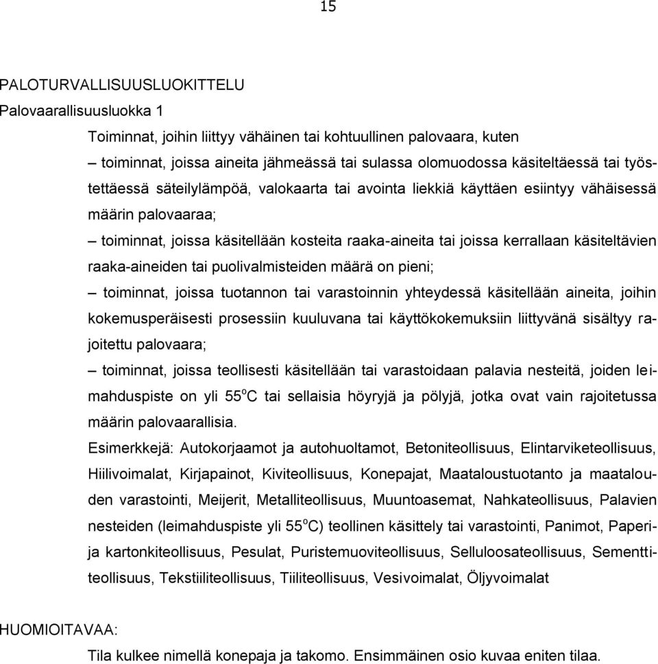 käsiteltävien raaka-aineiden tai puolivalmisteiden määrä on pieni; toiminnat, joissa tuotannon tai varastoinnin yhteydessä käsitellään aineita, joihin kokemusperäisesti prosessiin kuuluvana tai