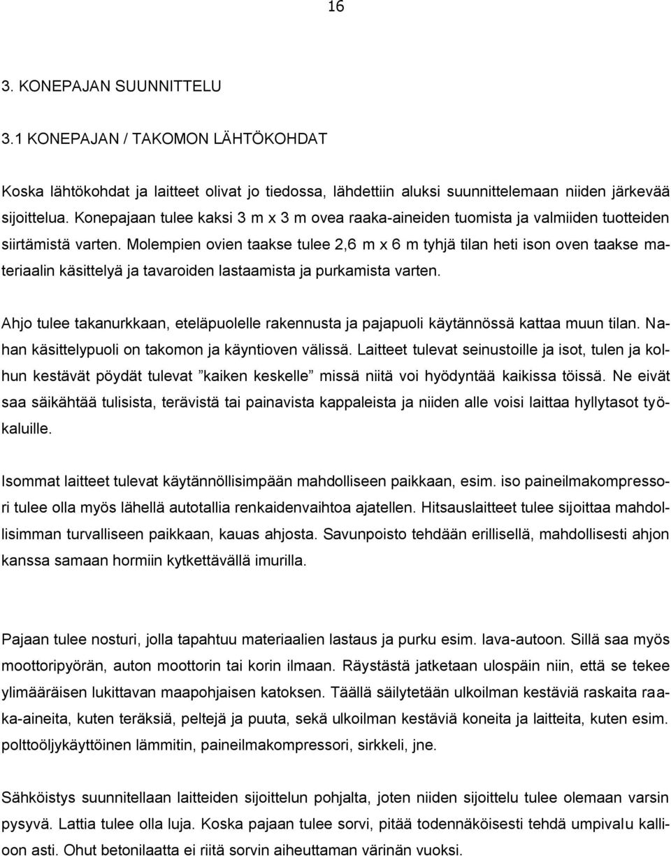 Molempien ovien taakse tulee 2,6 m x 6 m tyhjä tilan heti ison oven taakse materiaalin käsittelyä ja tavaroiden lastaamista ja purkamista varten.