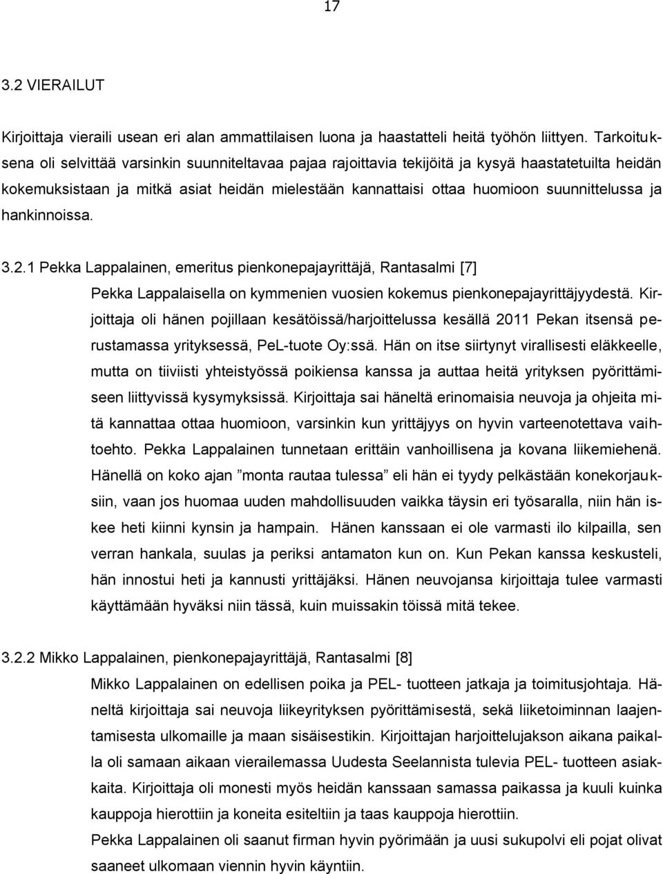 suunnittelussa ja hankinnoissa. 3.2.1 Pekka Lappalainen, emeritus pienkonepajayrittäjä, Rantasalmi [7] Pekka Lappalaisella on kymmenien vuosien kokemus pienkonepajayrittäjyydestä.