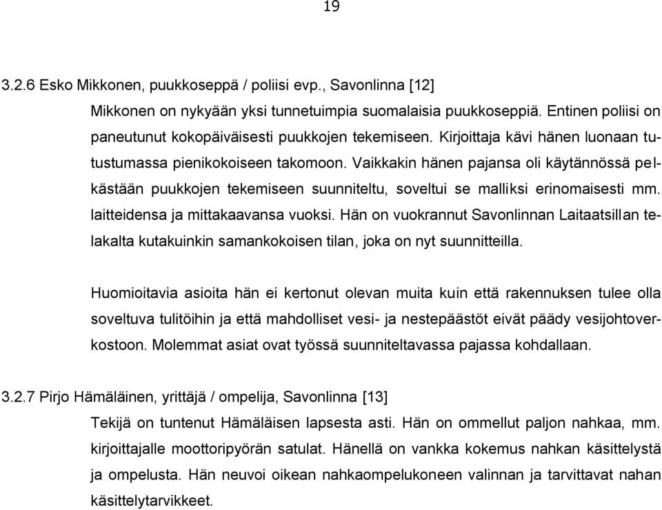 laitteidensa ja mittakaavansa vuoksi. Hän on vuokrannut Savonlinnan Laitaatsillan telakalta kutakuinkin samankokoisen tilan, joka on nyt suunnitteilla.