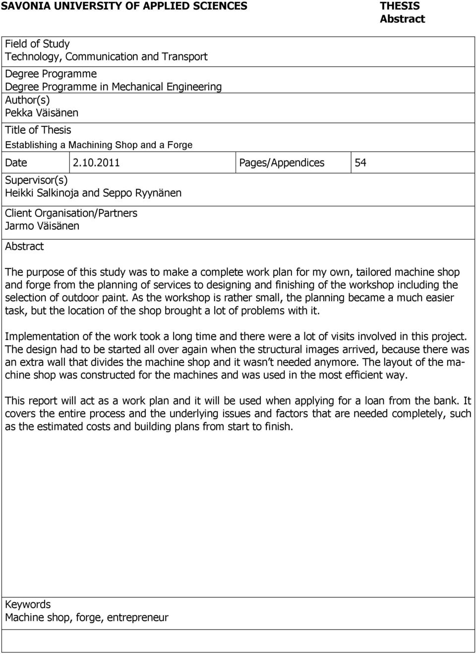 2011 Pages/Appendices 54 Supervisor(s) Heikki Salkinoja and Seppo Ryynänen Client Organisation/Partners Jarmo Väisänen Abstract The purpose of this study was to make a complete work plan for my own,