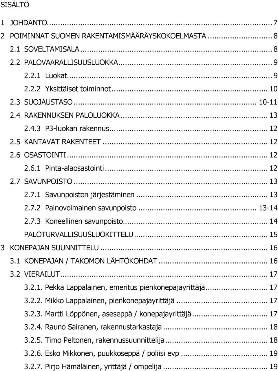 .. 13 2.7.2 Painovoimainen savunpoisto... 13-14 2.7.3 Koneellinen savunpoisto... 14 PALOTURVALLISUUSLUOKITTELU... 15 3 KONEPAJAN SUUNNITTELU... 16 3.1 KONEPAJAN / TAKOMON LÄHTÖKOHDAT... 16 3.2 VIERAILUT.