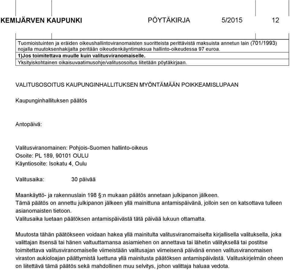 VALITUSOSOITUS KAUPUNGINHALLITUKSEN MYÖNTÄMÄÄN POIKKEAMISLUPAAN Kaupunginhallituksen päätös Antopäivä: Valitusviranomainen: Pohjois-Suomen hallinto-oikeus Osoite: PL 189, 90101 OULU Käyntiosoite: