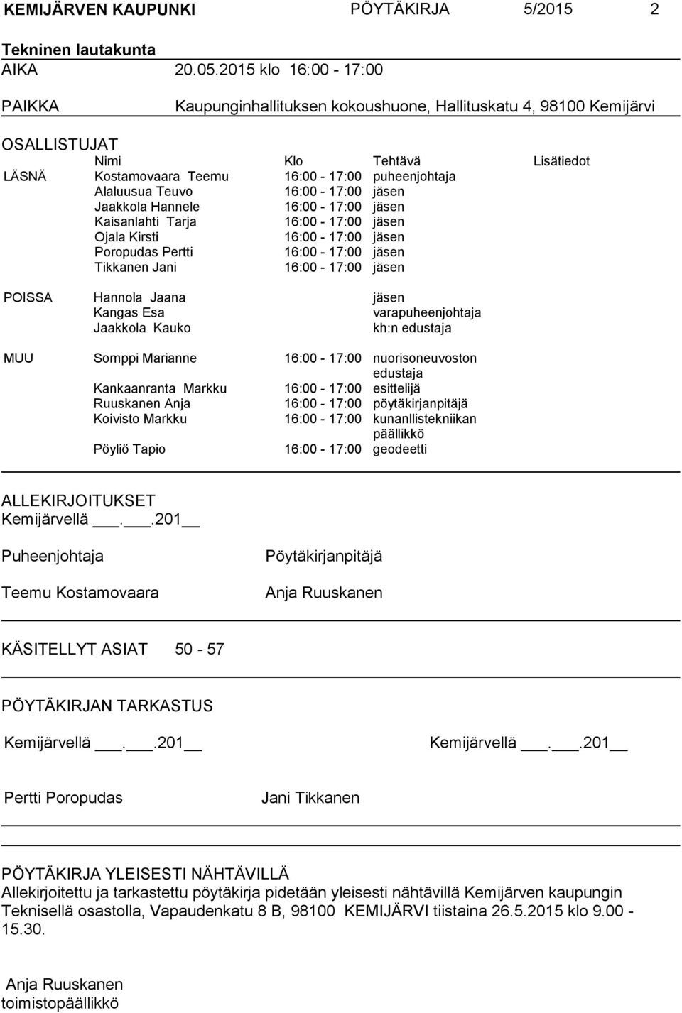 Teuvo 16:00-17:00 jäsen Jaakkola Hannele 16:00-17:00 jäsen Kaisanlahti Tarja 16:00-17:00 jäsen Ojala Kirsti 16:00-17:00 jäsen Poropudas Pertti 16:00-17:00 jäsen Tikkanen Jani 16:00-17:00 jäsen POISSA