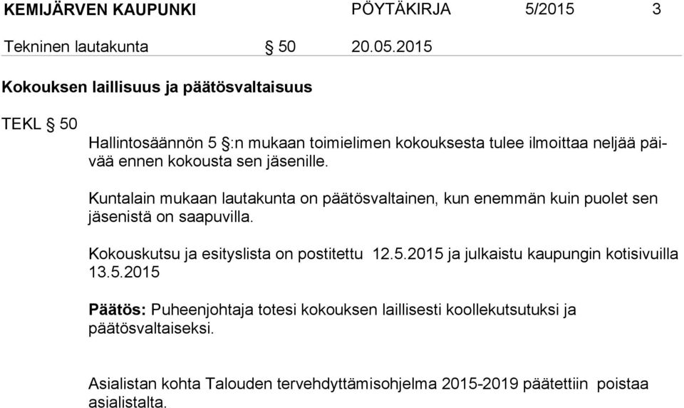 sen jäsenille. Kuntalain mukaan lautakunta on päätösvaltainen, kun enemmän kuin puolet sen jäsenistä on saapuvilla.