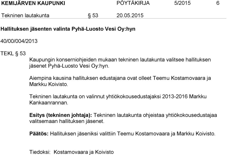 Pyhä-Luosto Vesi Oy:hyn. Aiempina kausina hallituksen edustajana ovat olleet Teemu Kostamovaara ja Markku Koivisto.