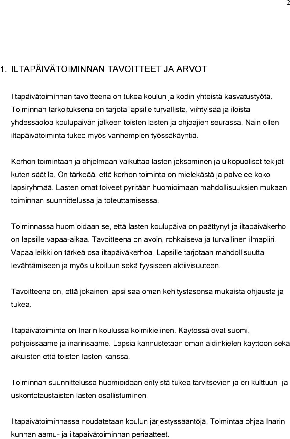 Näin ollen iltapäivätoiminta tukee myös vanhempien työssäkäyntiä. Kerhon toimintaan ja ohjelmaan vaikuttaa lasten jaksaminen ja ulkopuoliset tekijät kuten säätila.