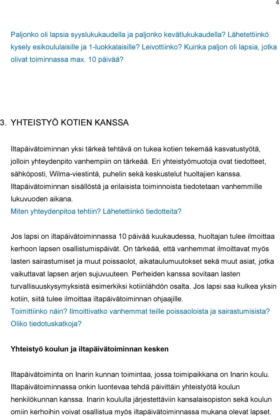 Eri yhteistyömuotoja ovat tiedotteet, sähköposti, Wilma-viestintä, puhelin sekä keskustelut huoltajien kanssa.