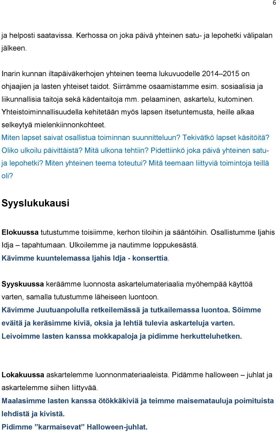 pelaaminen, askartelu, kutominen. Yhteistoiminnallisuudella kehitetään myös lapsen itsetuntemusta, heille alkaa selkeytyä mielenkiinnonkohteet. Miten lapset saivat osallistua toiminnan suunnitteluun?