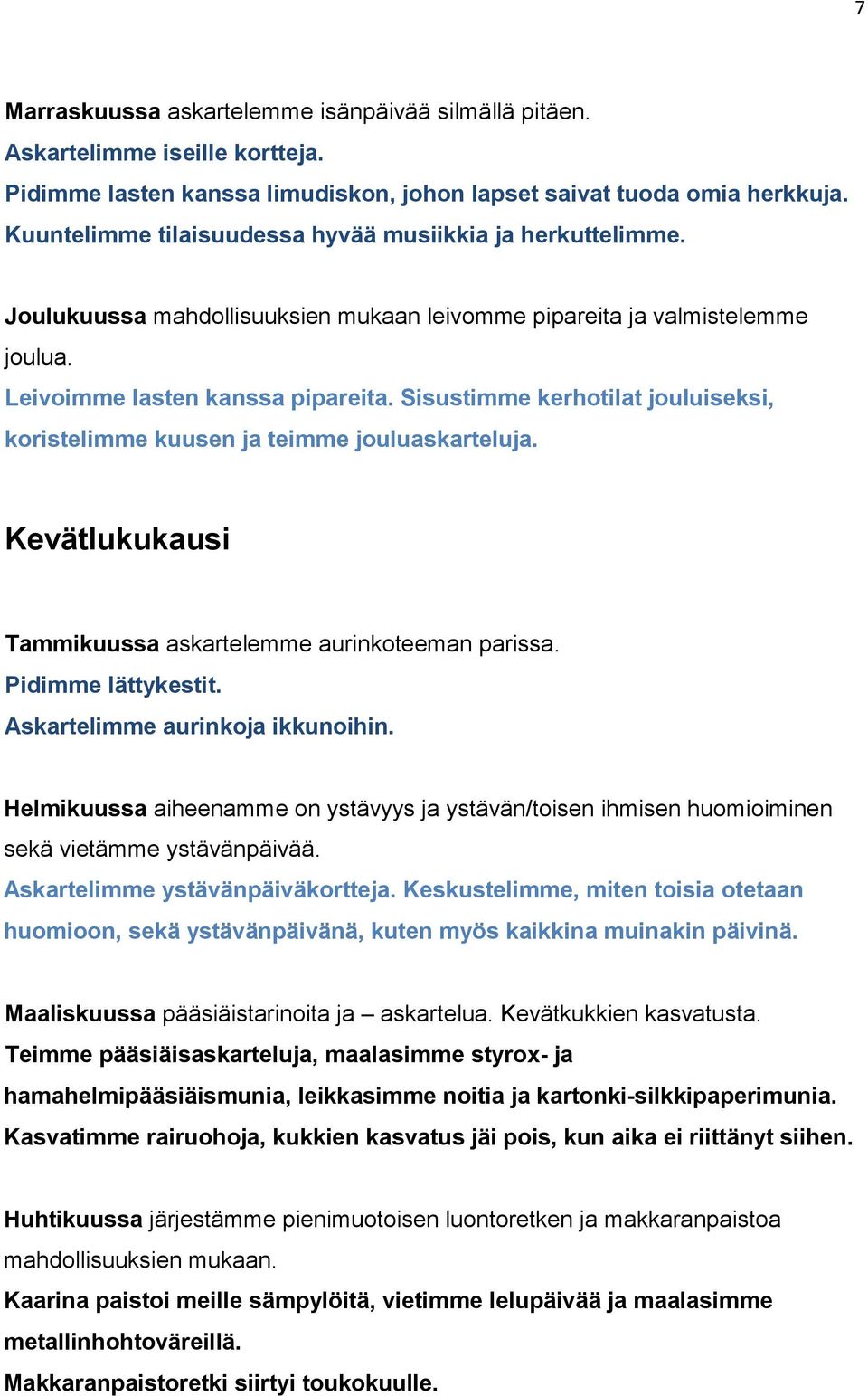 Sisustimme kerhotilat jouluiseksi, koristelimme kuusen ja teimme jouluaskarteluja. Kevätlukukausi Tammikuussa askartelemme aurinkoteeman parissa. Pidimme lättykestit.