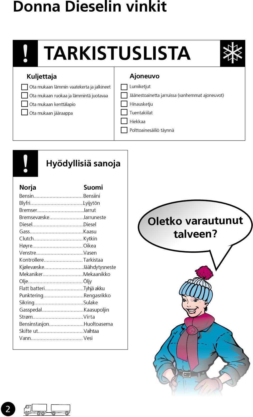 jarruissa (vanhemmat ajoneuvot) Hinausketju Tuentakiilat Hiekkaa Polttoainesäiliö täynnä! Hyödyllisiä sanoja Norja Suomi Bensin...Bensiini Blyfri...Lyijytön Bremser...Jarrut Bremsevæske.