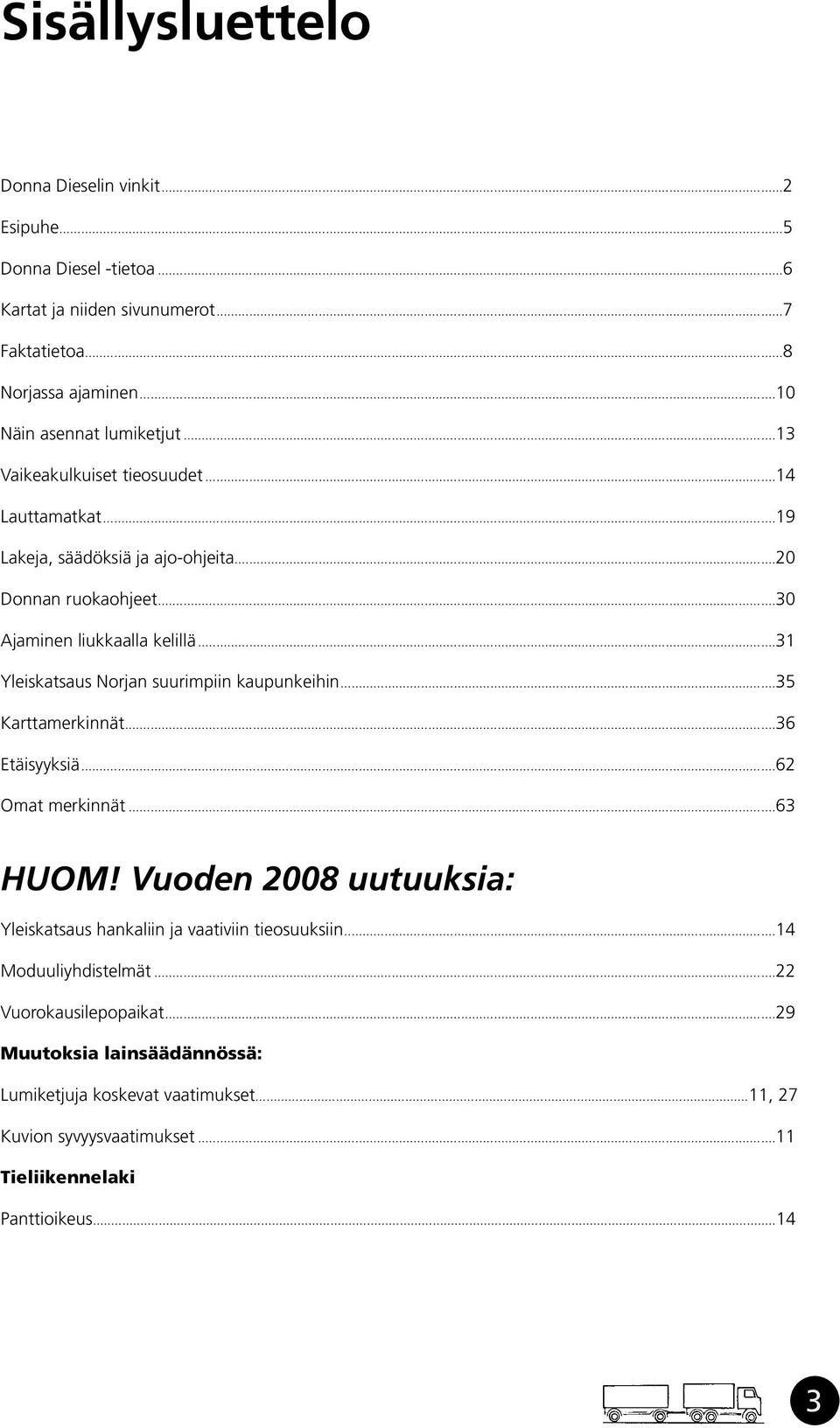 ..31 Yleiskatsaus Norjan suurimpiin kaupunkeihin...35 Karttamerkinnät...36 Etäisyyksiä...62 Omat merkinnät...63 HUOM!