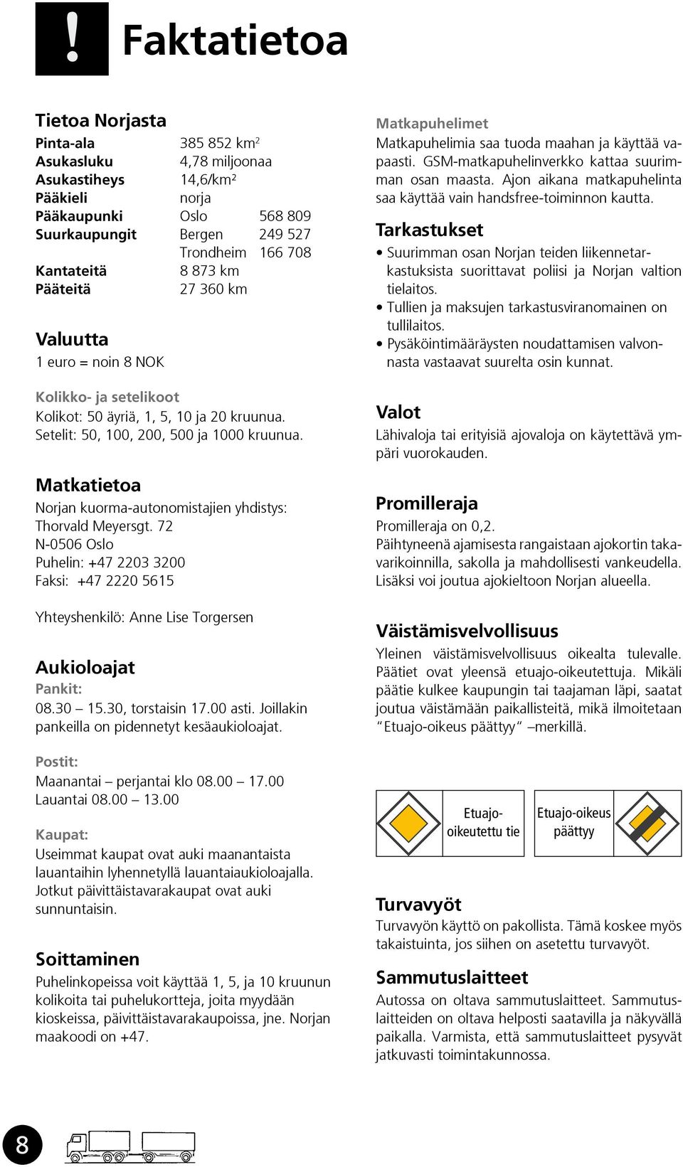 Matkatietoa Norjan kuorma-autonomistajien yhdistys: Thorvald Meyersgt. 72 N-0506 Oslo Puhelin: +47 2203 3200 Faksi: +47 2220 5615 Yhteyshenkilö: Anne Lise Torgersen Aukioloajat Pankit: 08.30 15.