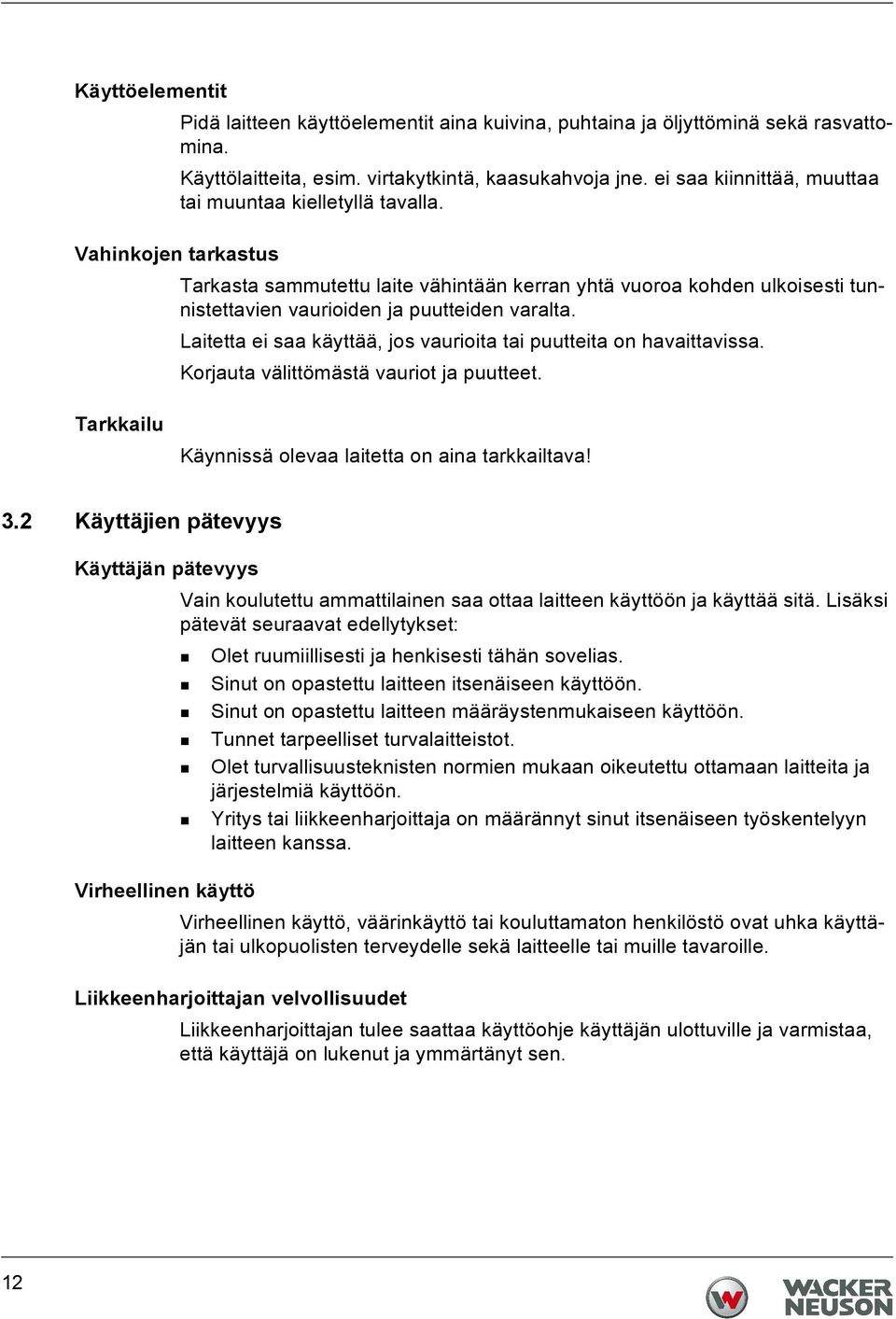 Vahinkojen tarkastus Tarkasta sammutettu laite vähintään kerran yhtä vuoroa kohden ulkoisesti tunnistettavien vaurioiden ja puutteiden varalta.