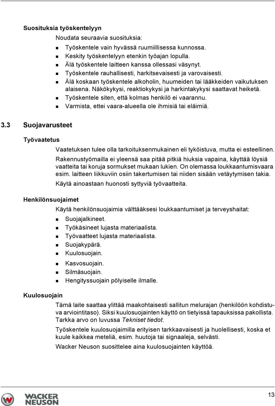 Näkökykysi, reaktiokykysi ja harkintakykysi saattavat heiketä. Työskentele siten, että kolmas henkilö ei vaarannu. Varmista, ettei vaara-alueella ole ihmisiä tai eläimiä. 3.