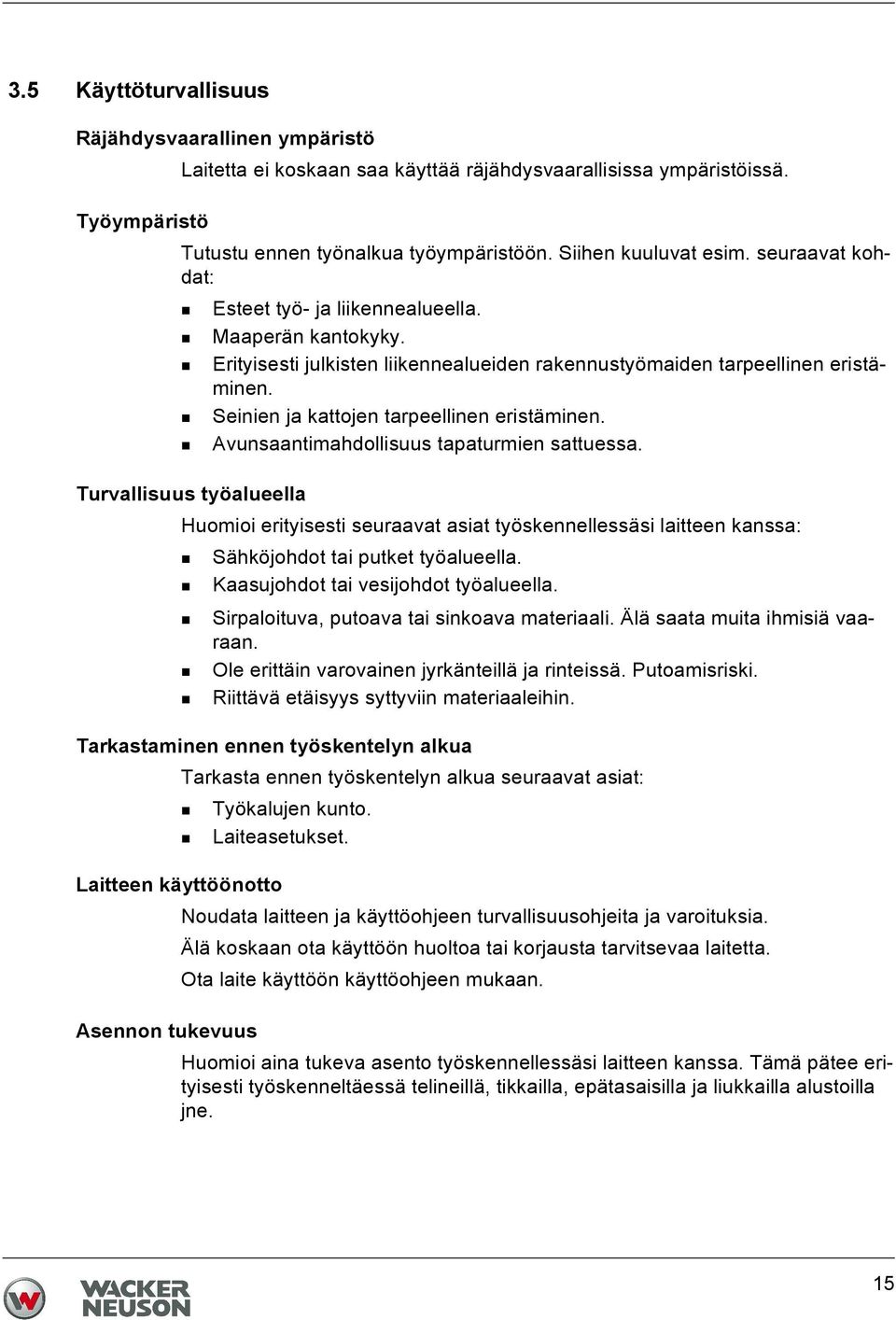 Avunsaantimahdollisuus tapaturmien sattuessa. Turvallisuus työalueella Huomioi erityisesti seuraavat asiat työskennellessäsi laitteen kanssa: Sähköjohdot tai putket työalueella.