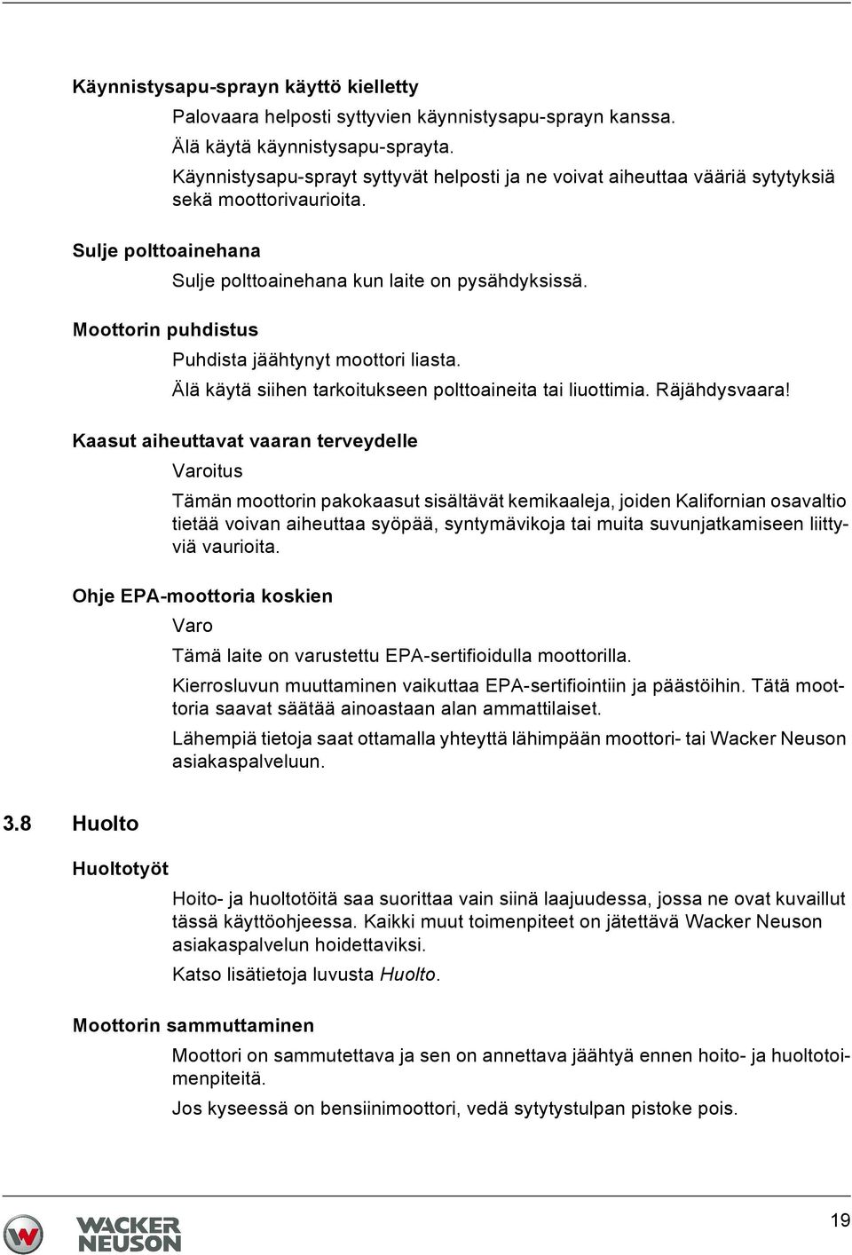 Moottorin puhdistus Puhdista jäähtynyt moottori liasta. Älä käytä siihen tarkoitukseen polttoaineita tai liuottimia. Räjähdysvaara!