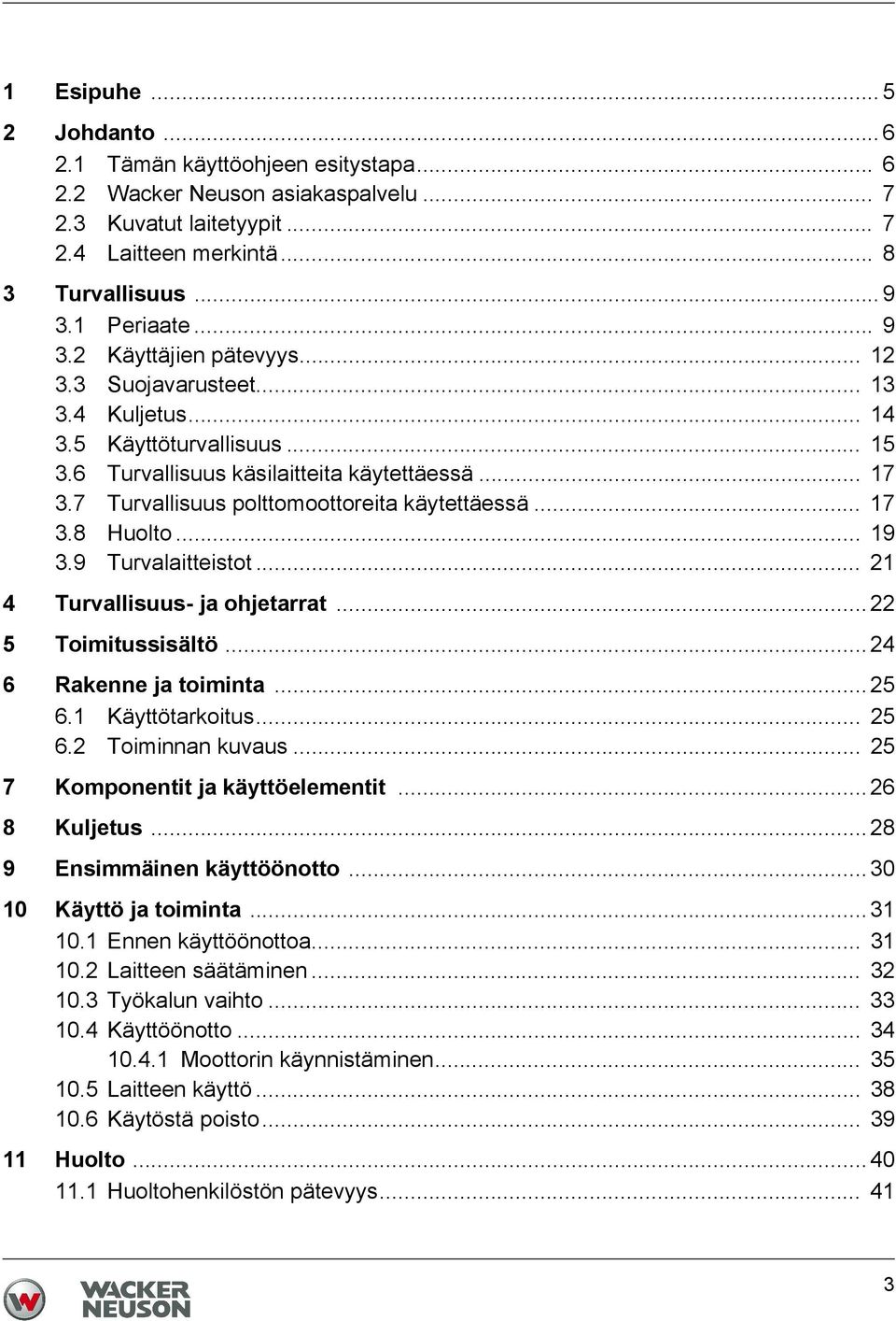 7 Turvallisuus polttomoottoreita käytettäessä... 17 3.8 Huolto... 19 3.9 Turvalaitteistot... 21 4 Turvallisuus- ja ohjetarrat... 22 5 Toimitussisältö... 24 6 Rakenne ja toiminta... 25 6.