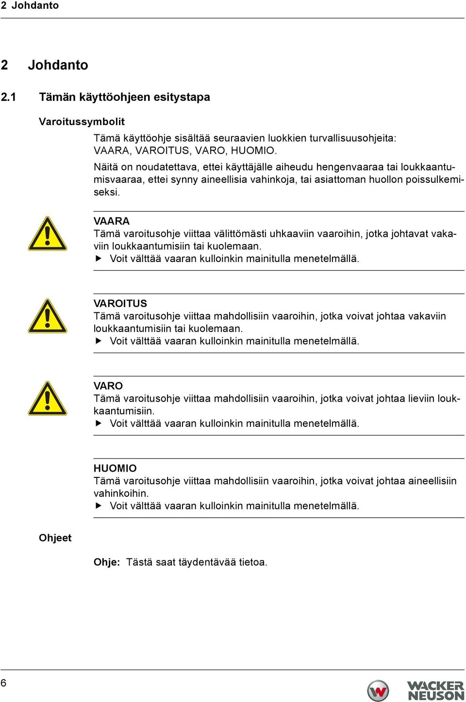 VAARA Tämä varoitusohje viittaa välittömästi uhkaaviin vaaroihin, jotka johtavat vakaviin loukkaantumisiin tai kuolemaan. Voit välttää vaaran kulloinkin mainitulla menetelmällä.