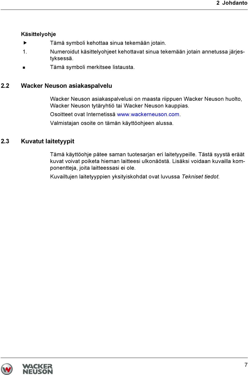 2 Wacker Neuson asiakaspalvelu Wacker Neuson asiakaspalvelusi on maasta riippuen Wacker Neuson huolto, Wacker Neuson tytäryhtiö tai Wacker Neuson kauppias.