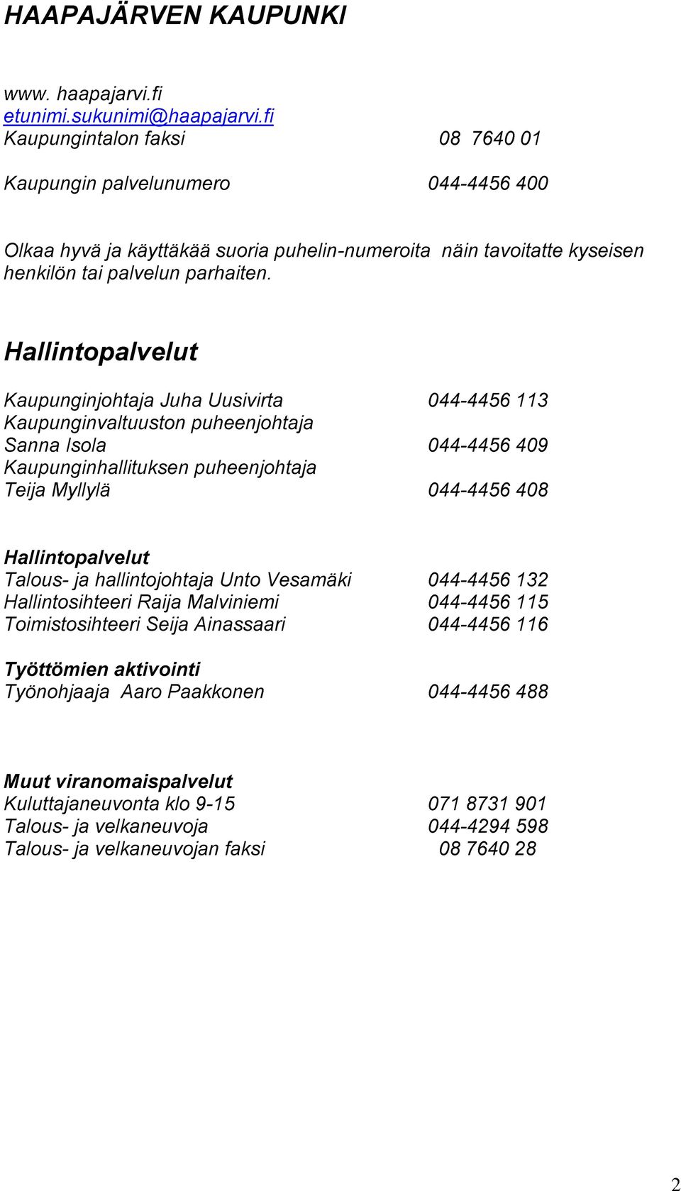 Hallintopalvelut Kaupunginjohtaja Juha Uusivirta 044-4456 113 Kaupunginvaltuuston puheenjohtaja Sanna Isola 044-4456 409 Kaupunginhallituksen puheenjohtaja Teija Myllylä 044-4456 408 Hallintopalvelut