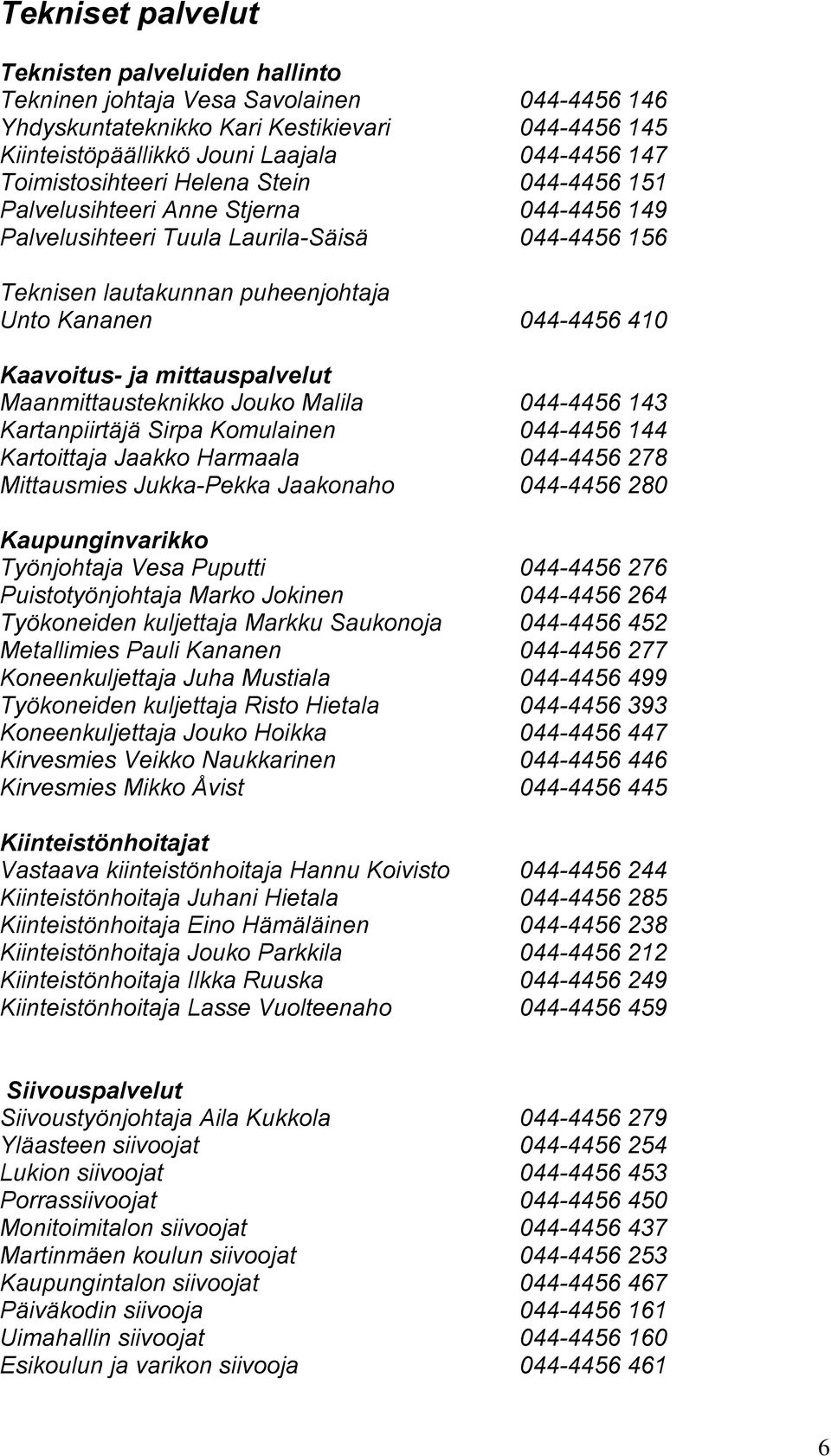 Kaavoitus- ja mittauspalvelut Maanmittausteknikko Jouko Malila 044-4456 143 Kartanpiirtäjä Sirpa Komulainen 044-4456 144 Kartoittaja Jaakko Harmaala 044-4456 278 Mittausmies Jukka-Pekka Jaakonaho