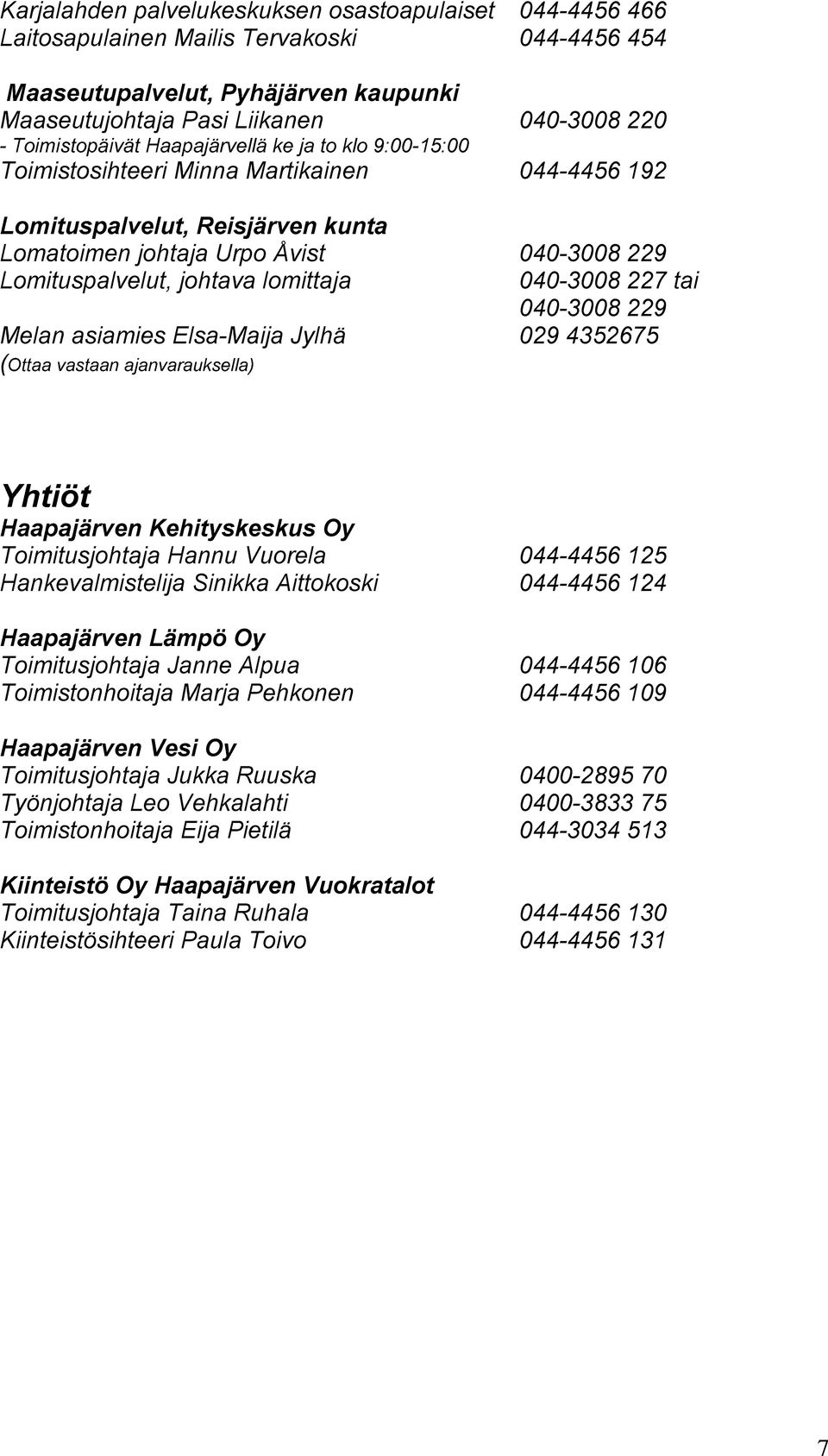 johtava lomittaja 040-3008 227 tai 040-3008 229 Melan asiamies Elsa-Maija Jylhä 029 4352675 (Ottaa vastaan ajanvarauksella) Yhtiöt Haapajärven Kehityskeskus Oy Toimitusjohtaja Hannu Vuorela 044-4456