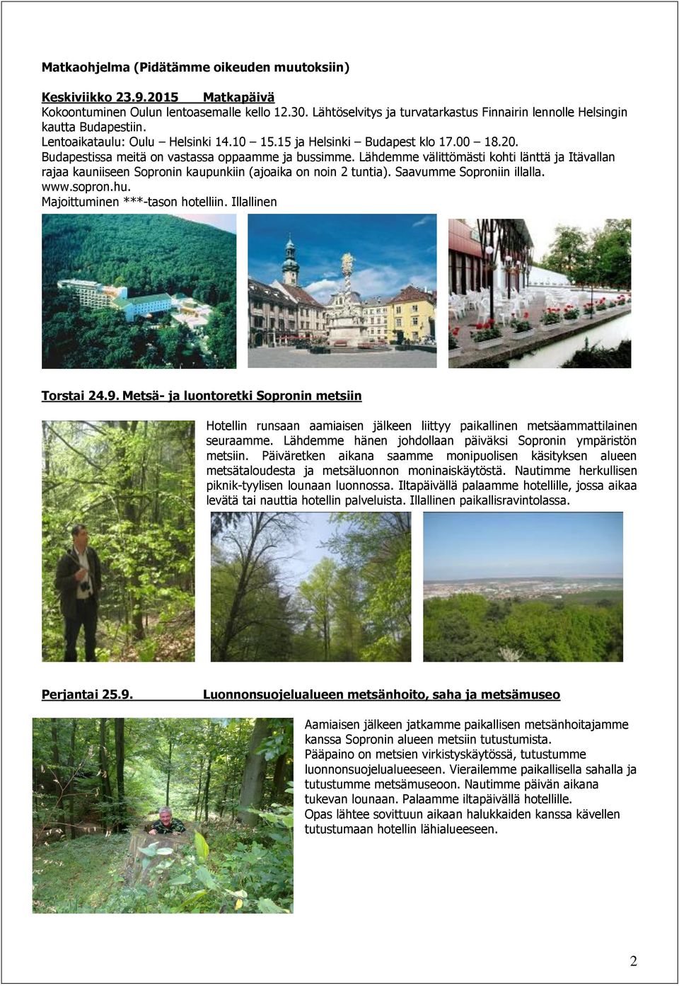 Budapestissa meitä on vastassa oppaamme ja bussimme. Lähdemme välittömästi kohti länttä ja Itävallan rajaa kauniiseen Sopronin kaupunkiin (ajoaika on noin 2 tuntia). Saavumme Soproniin illalla. www.