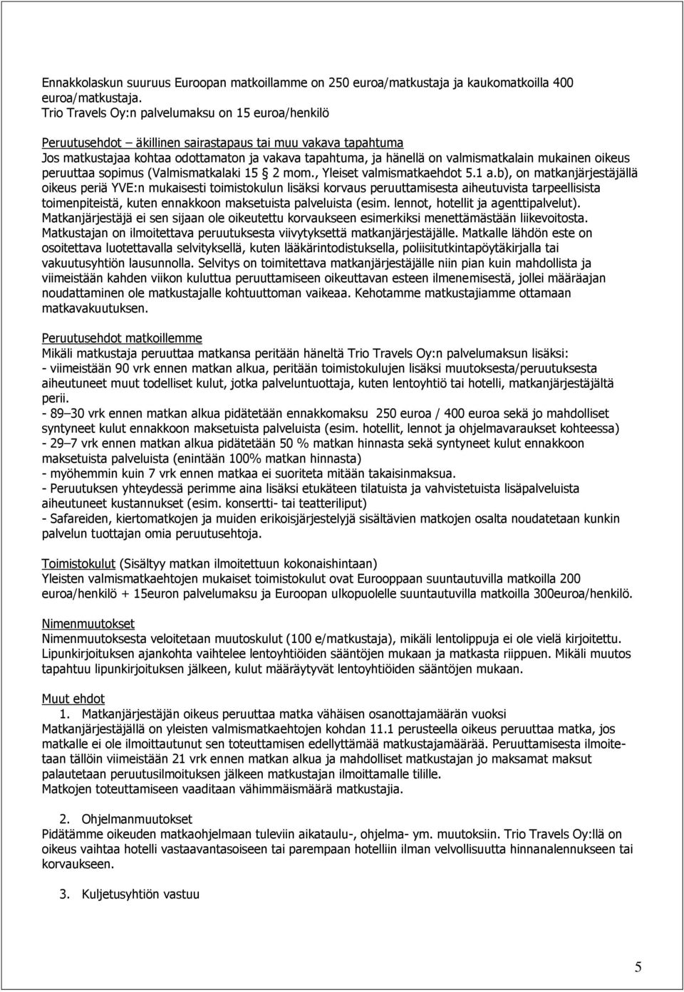mukainen oikeus peruuttaa sopimus (Valmismatkalaki 15 2 mom., Yleiset valmismatkaehdot 5.1 a.